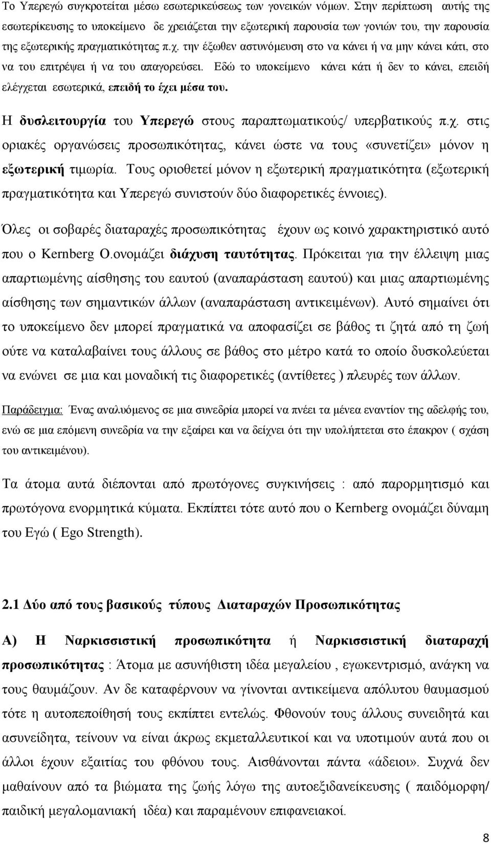 Εδώ το υποκείμενο κάνει κάτι ή δεν το κάνει, επειδή ελέγχεται εσωτερικά, επειδή το έχει μέσα του. Η δυσλειτουργία του Υπερεγώ στους παραπτωματικούς/ υπερβατικούς π.χ. στις οριακές οργανώσεις προσωπικότητας, κάνει ώστε να τους «συνετίζει» μόνον η εξωτερική τιμωρία.