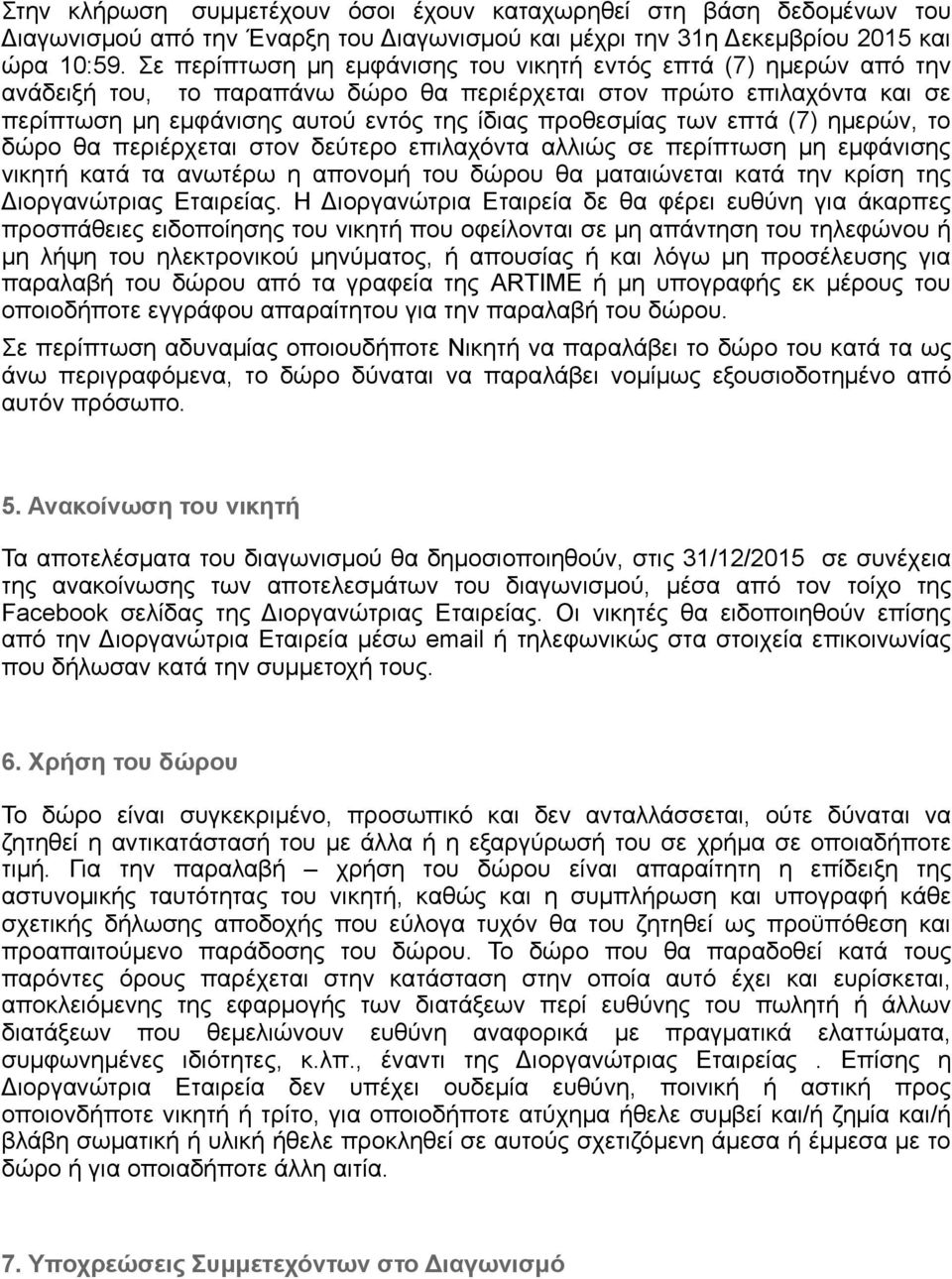 των επτά (7) ημερών, το δώρο θα περιέρχεται στον δεύτερο επιλαχόντα αλλιώς σε περίπτωση μη εμφάνισης νικητή κατά τα ανωτέρω η απονομή του δώρου θα ματαιώνεται κατά την κρίση της Διοργανώτριας