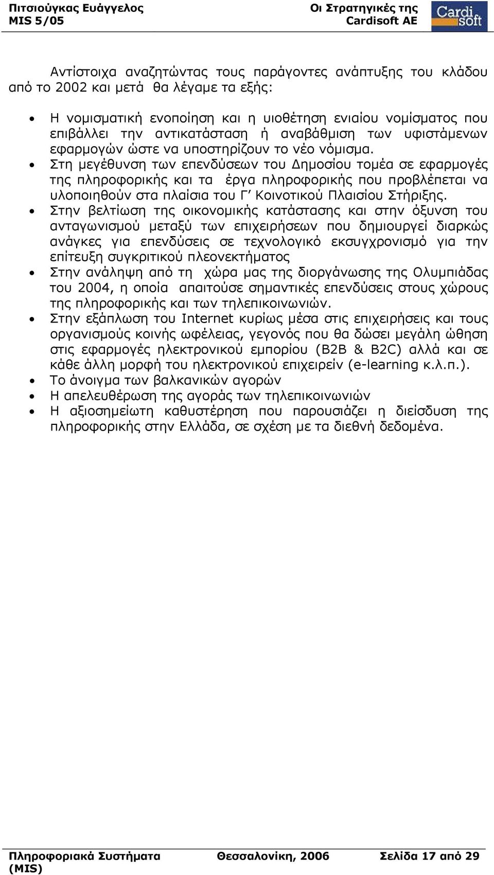 Στη μεγέθυνση των επενδύσεων του Δημοσίου τομέα σε εφαρμογές της πληροφορικής και τα έργα πληροφορικής που προβλέπεται να υλοποιηθούν στα πλαίσια του Γ Κοινοτικού Πλαισίου Στήριξης.