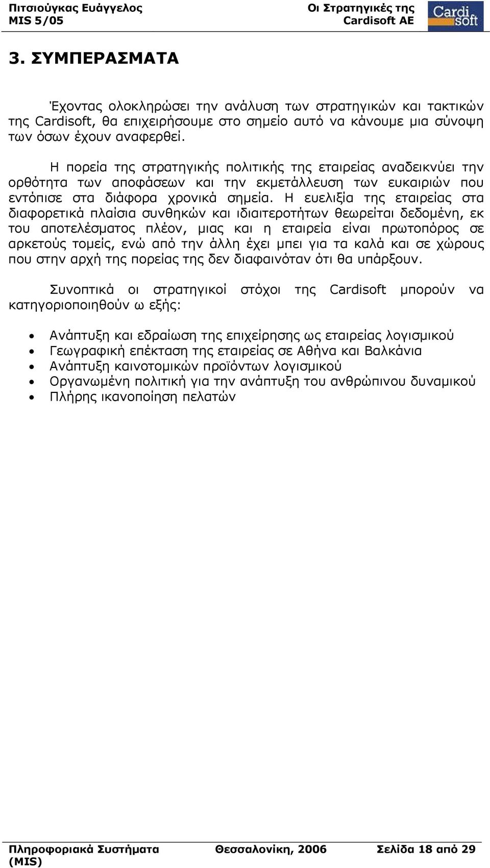 Η ευελιξία της εταιρείας στα διαφορετικά πλαίσια συνθηκών και ιδιαιτεροτήτων θεωρείται δεδομένη, εκ του αποτελέσματος πλέον, μιας και η εταιρεία είναι πρωτοπόρος σε αρκετούς τομείς, ενώ από την άλλη