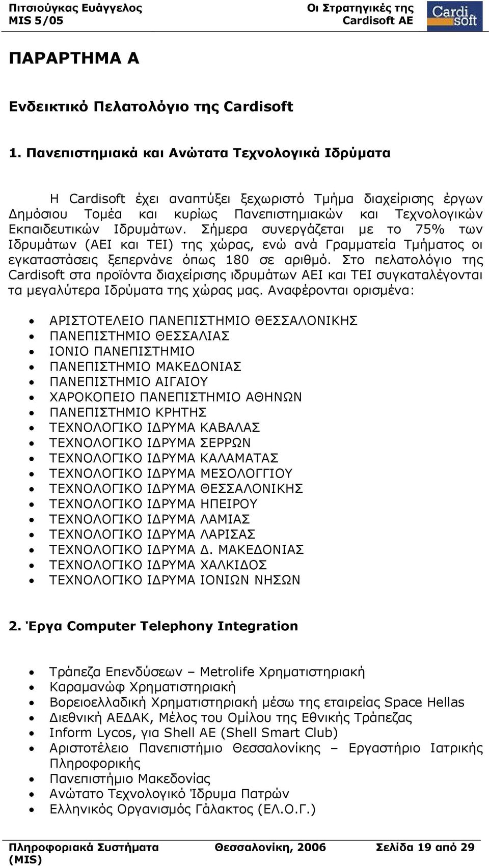 Σήμερα συνεργάζεται με το 75% των Ιδρυμάτων (ΑΕΙ και ΤΕΙ) της χώρας, ενώ ανά Γραμματεία Τμήματος οι εγκαταστάσεις ξεπερνάνε όπως 180 σε αριθμό.