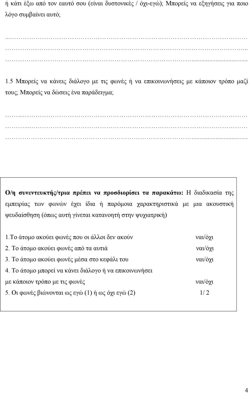 ........ Ο/η συνεντευκτής/τρια πρέπει να προσδιορίσει τα παρακάτω: Η διαδικασία της εµπειρίας των φωνών έχει ίδια ή παρόµοια χαρακτηριστικά µε µια ακουστική ψευδαίσθηση (όπως αυτή γίνεται