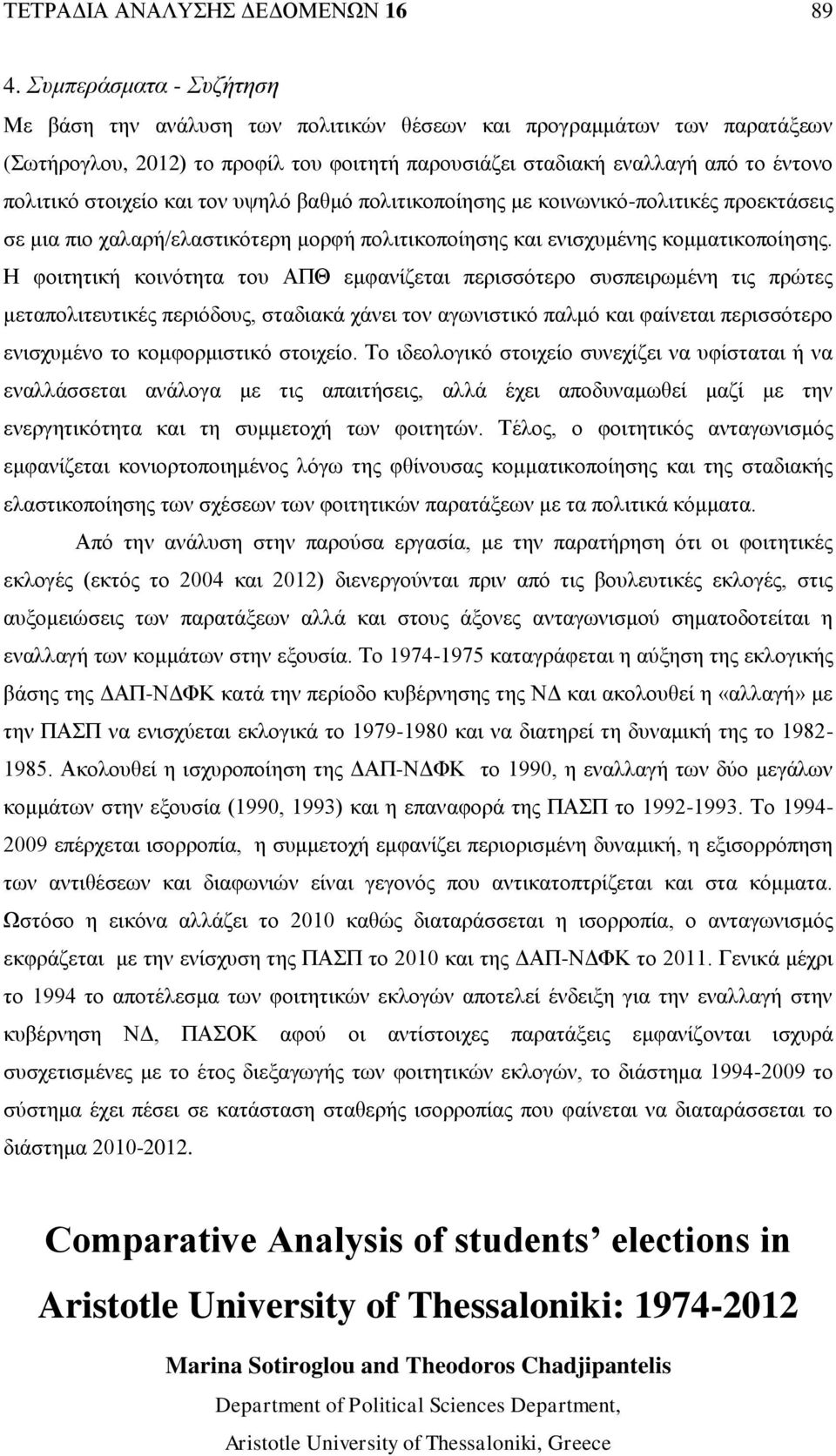 και τον υψηλό βαθμό πολιτικοποίησης με κοινωνικό-πολιτικές προεκτάσεις σε μια πιο χαλαρή/ελαστικότερη μορφή πολιτικοποίησης και ενισχυμένης κομματικοποίησης.