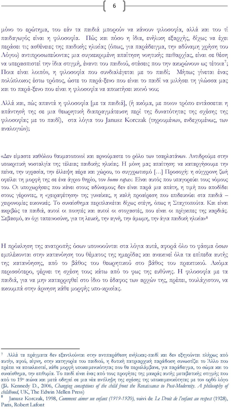 πειθαρχίας, είναι σε θέση να υπερασπιστεί την ίδια στιγμή, έναντι του παιδιού, στάσεις που την ακυρώνουν ως τέτοια 7 ; Ποια είναι λοιπόν, η φιλοσοφία που συνδιαλέγεται με το παιδί; Μήπως γίνεται ένας