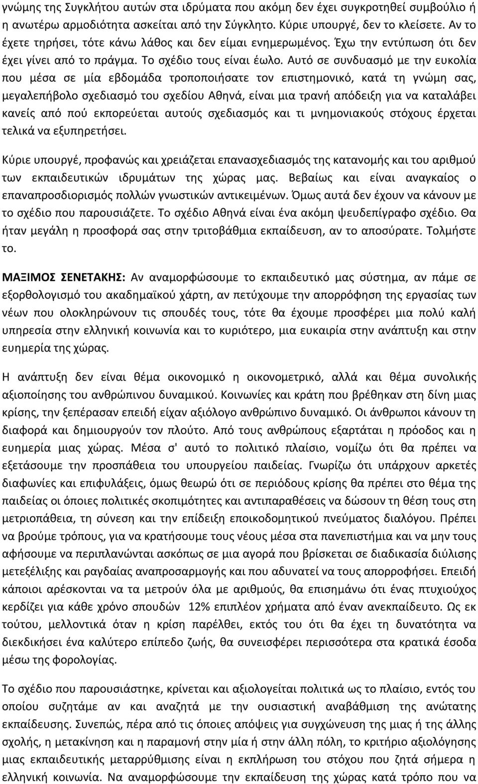 Αυτό σε συνδυασμό με την ευκολία που μέσα σε μία εβδομάδα τροποποιήσατε τον επιστημονικό, κατά τη γνώμη σας, μεγαλεπήβολο σχεδιασμό του σχεδίου Αθηνά, είναι μια τρανή απόδειξη για να καταλάβει κανείς