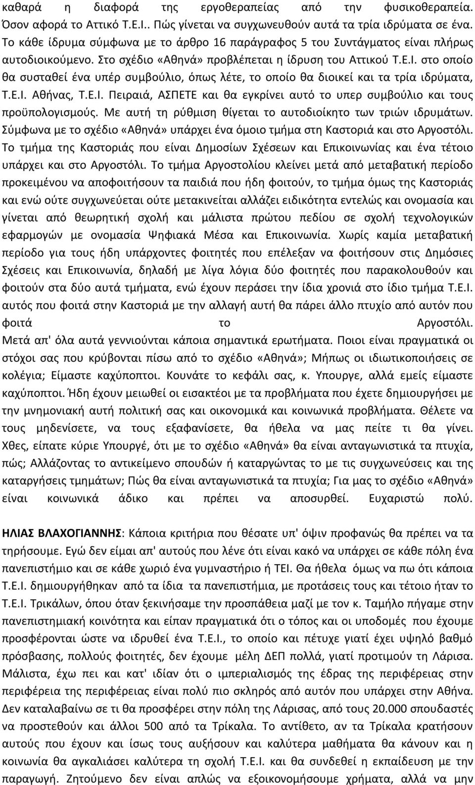 στο οποίο θα συσταθεί ένα υπέρ συμβούλιο, όπως λέτε, το οποίο θα διοικεί και τα τρία ιδρύματα, Τ.Ε.Ι. Αθήνας, Τ.Ε.Ι. Πειραιά, ΑΣΠΕΤΕ και θα εγκρίνει αυτό το υπερ συμβούλιο και τους προϋπολογισμούς.