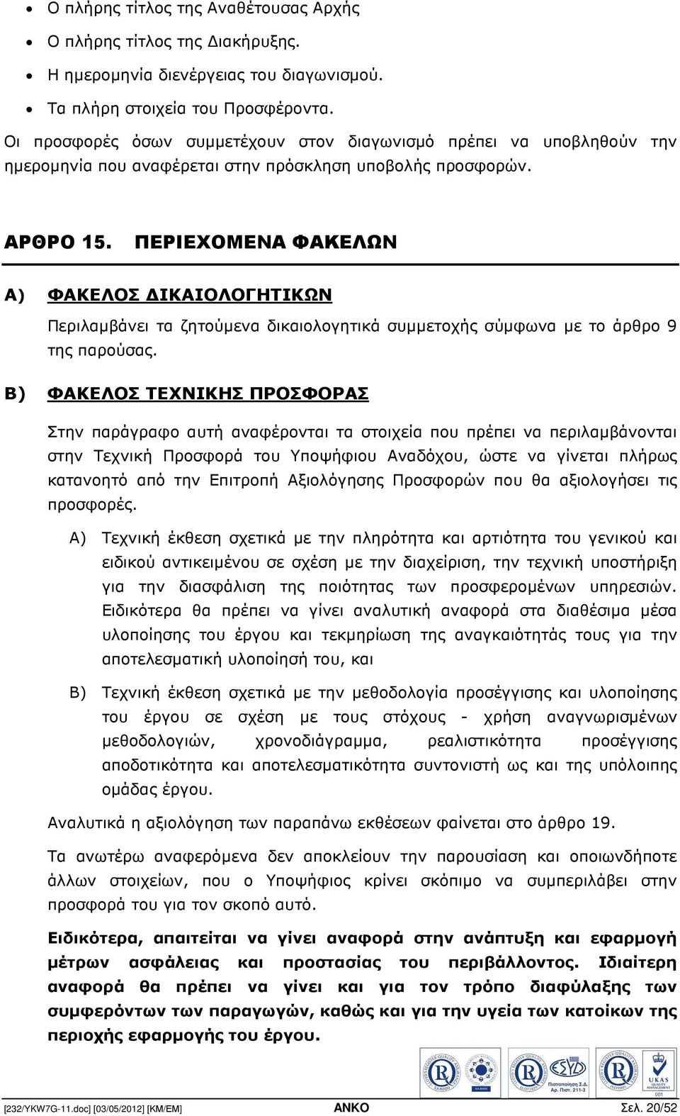 ΠΕΡΙΕΧΟΜΕΝΑ ΦΑΚΕΛΩΝ Α) ΦΑΚΕΛΟΣ ΙΚΑΙΟΛΟΓΗΤΙΚΩΝ Περιλαµβάνει τα ζητούµενα δικαιολογητικά συµµετοχής σύµφωνα µε το άρθρο 9 της παρούσας.