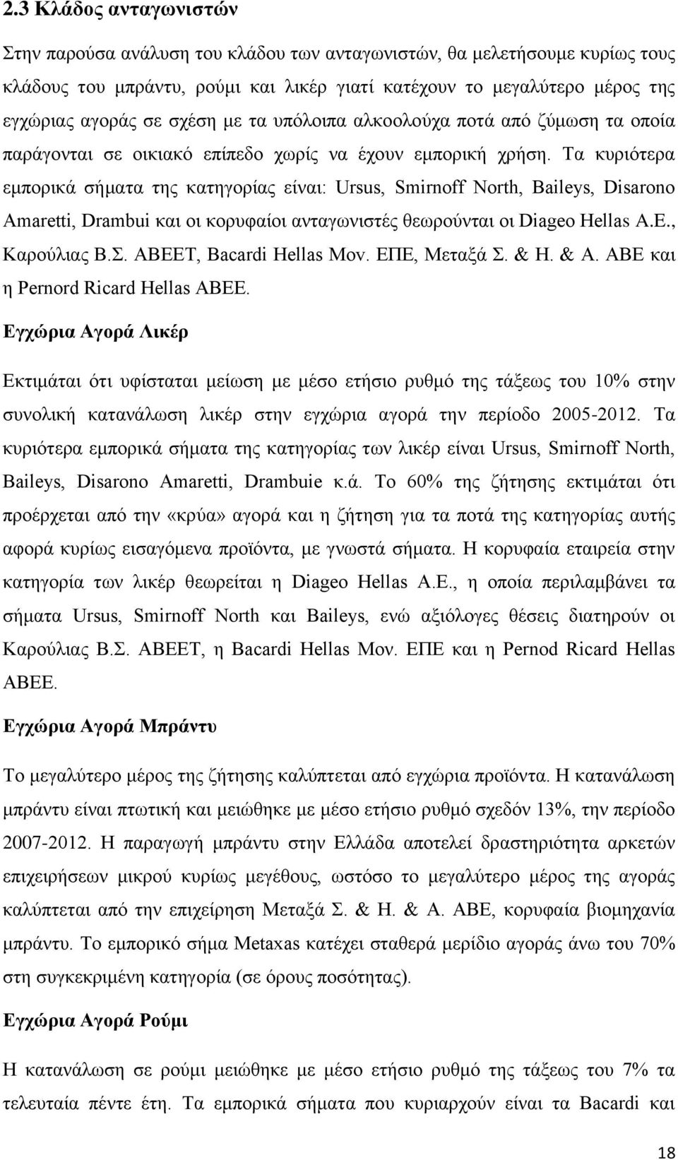 Σα θπξηφηεξα εκπνξηθά ζήκαηα ηεο θαηεγνξίαο είλαη: Ursus, Smirnoff North, Baileys, Disarono Amaretti, Drambui θαη νη θνξπθαίνη αληαγσληζηέο ζεσξνχληαη νη Diageo Hellas A.E., Καξνχιηαο Β.