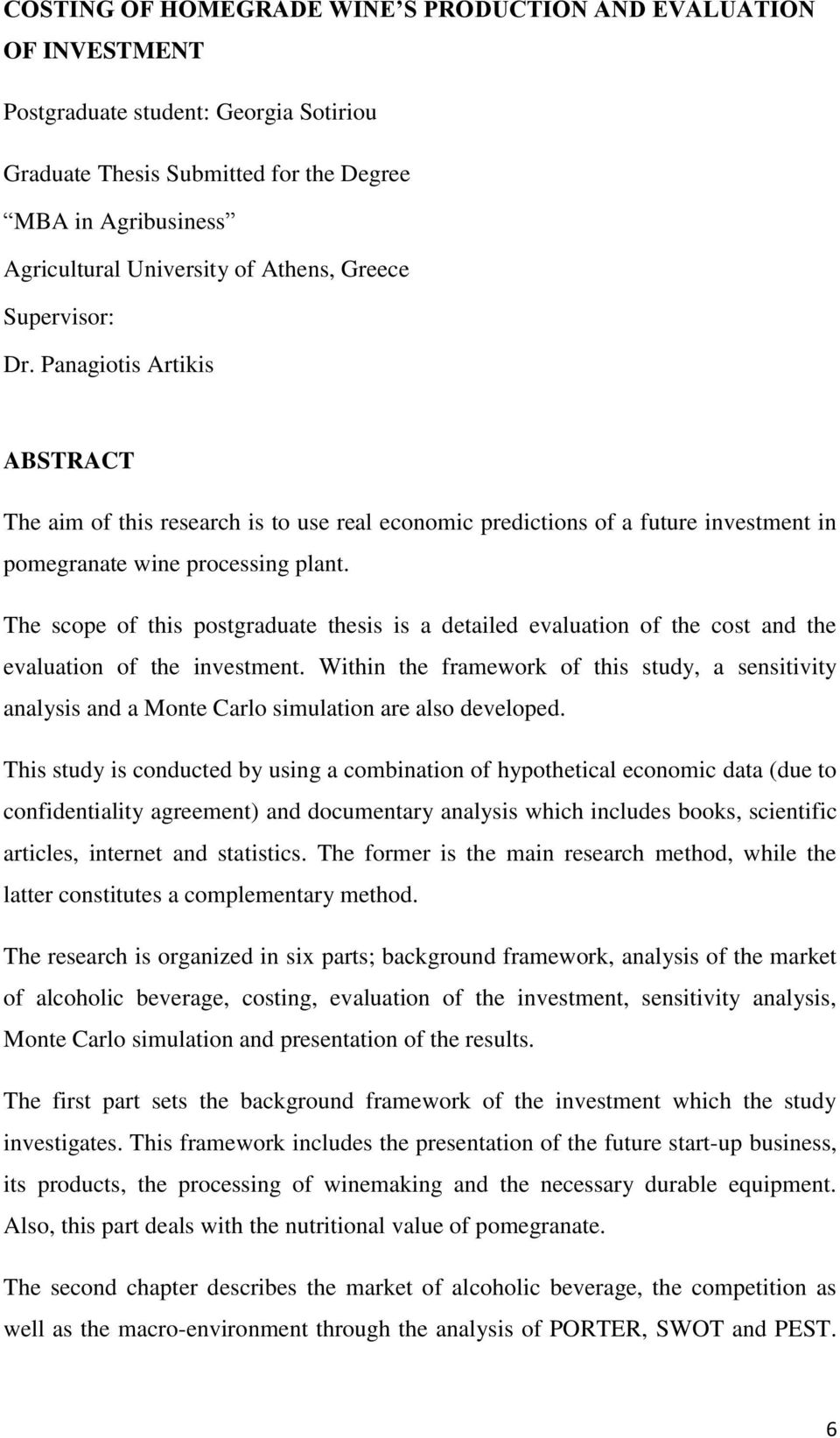 The scope of this postgraduate thesis is a detailed evaluation of the cost and the evaluation of the investment.