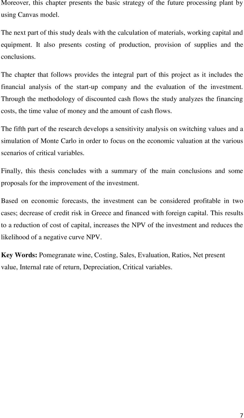 The chapter that follows provides the integral part of this project as it includes the financial analysis of the start-up company and the evaluation of the investment.