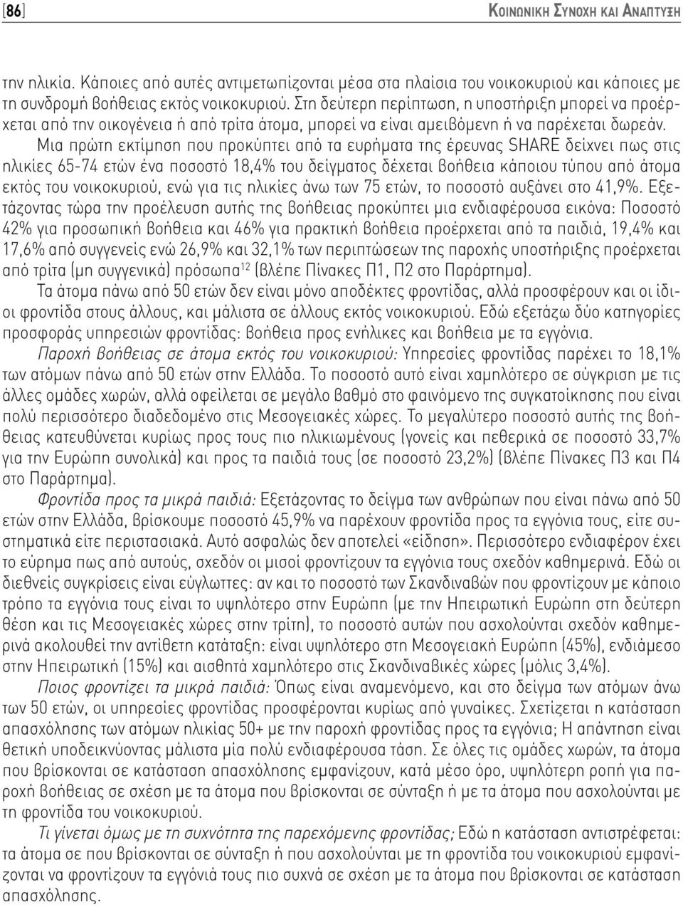 Μια πρώτη εκτίμηση που προκύπτει από τα ευρήματα της έρευνας SHARE δείχνει πως στις ηλικίες 65-74 ετών ένα ποσοστό 18,4% του δείγματος δέχεται βοήθεια κάποιου τύπου από άτομα εκτός του νοικοκυριού,