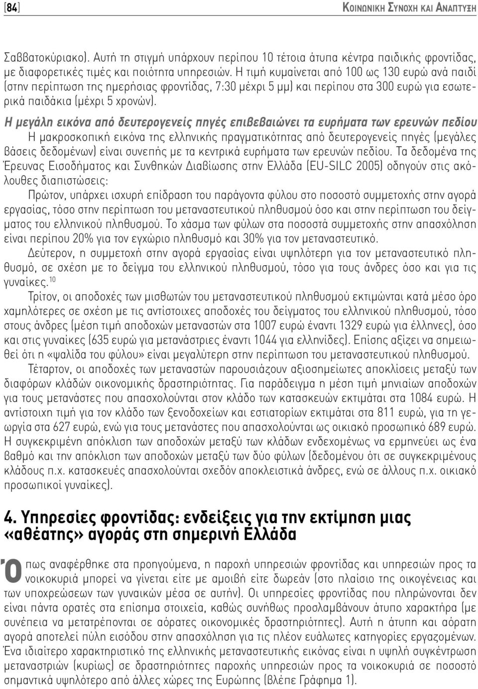 Η μεγάλη εικόνα από δευτερογενείς πηγές επιβεβαιώνει τα ευρήματα των ερευνών πεδίου Η μακροσκοπική εικόνα της ελληνικής πραγματικότητας από δευτερογενείς πηγές (μεγάλες βάσεις δεδομένων) είναι