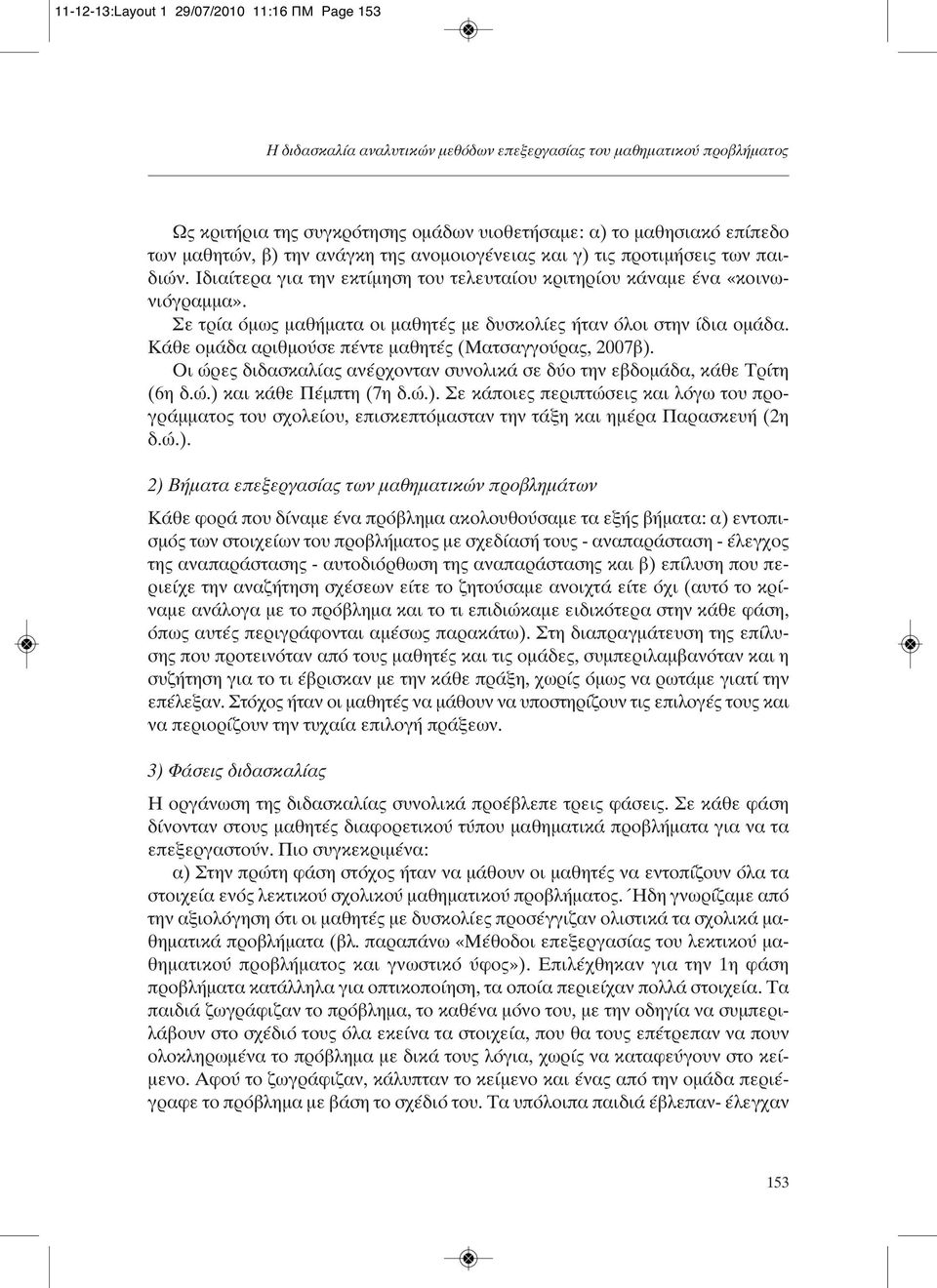 Σε τρία όμως μαθήματα οι μαθητές με δυσκολίες ήταν όλοι στην ίδια ομάδα. Κάθε ομάδα αριθμούσε πέντε μαθητές (Ματσαγγούρας, 2007β).