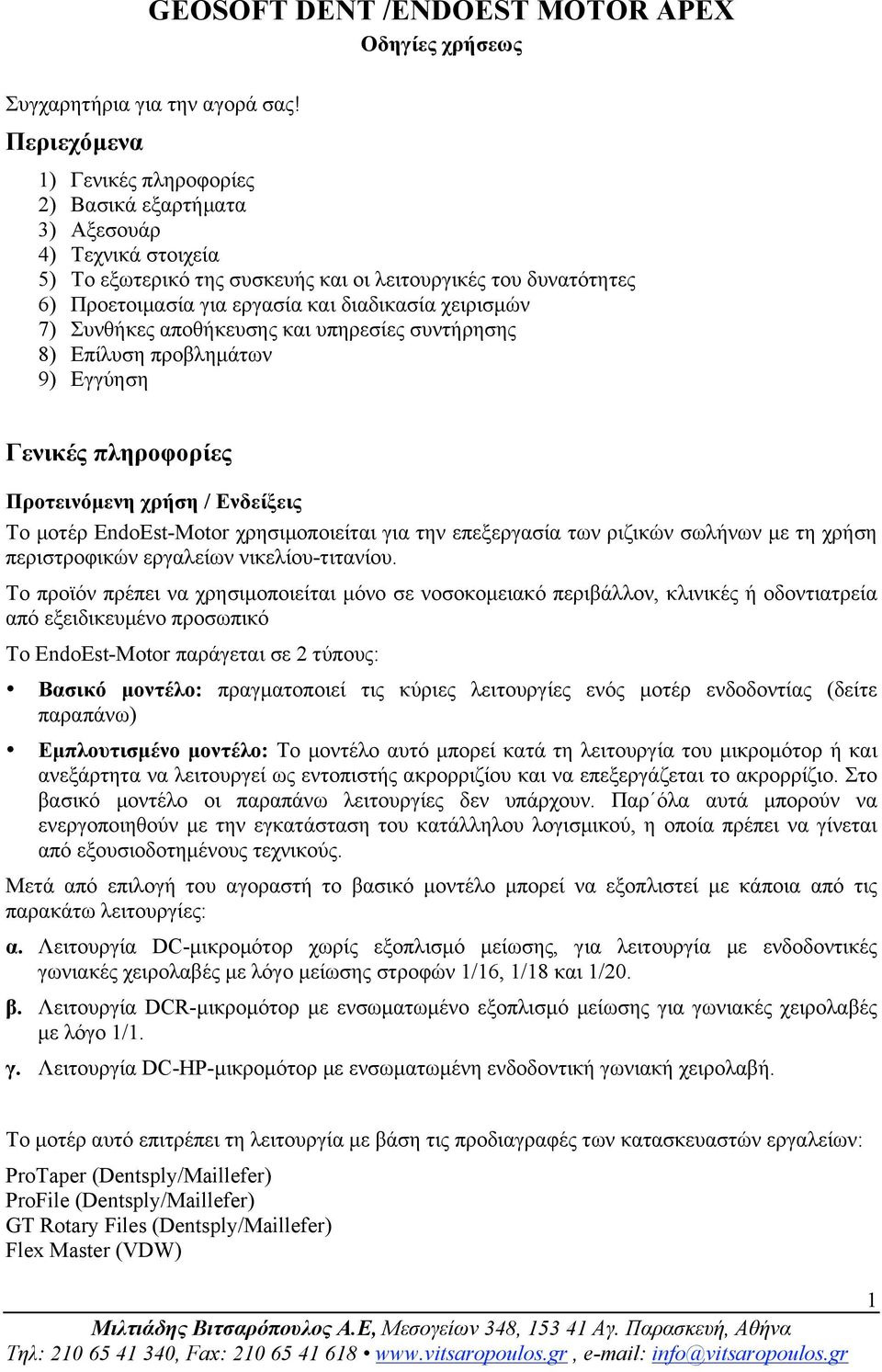 χειρισµών 7) Συνθήκες αποθήκευσης και υπηρεσίες συντήρησης 8) Επίλυση προβληµάτων 9) Εγγύηση Γενικές πληροφορίες Προτεινόµενη χρήση / Ενδείξεις Το µοτέρ EndoEst-Motor χρησιµοποιείται για την