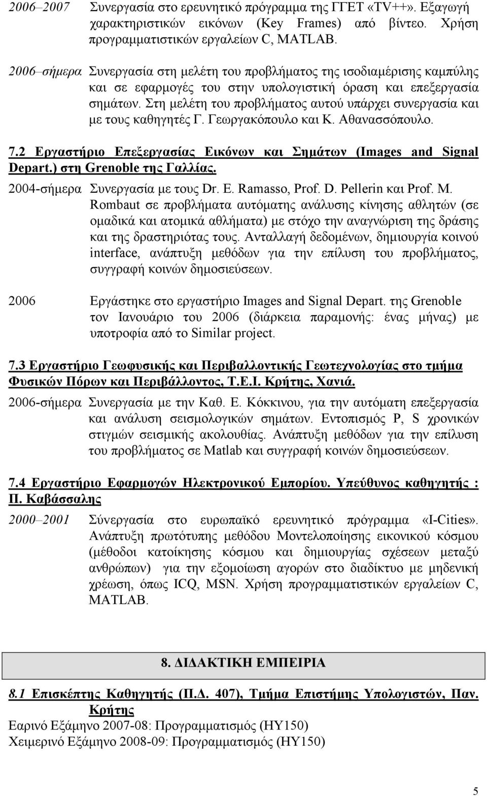 Στη µελέτη του προβλήµατος αυτού υπάρχει συνεργασία και µε τους καθηγητές Γ. Γεωργακόπουλο και Κ. Αθανασσόπουλο. 7.2 Εργαστήριο Επεξεργασίας Εικόνων και Σηµάτων (Images and Signal Depart.