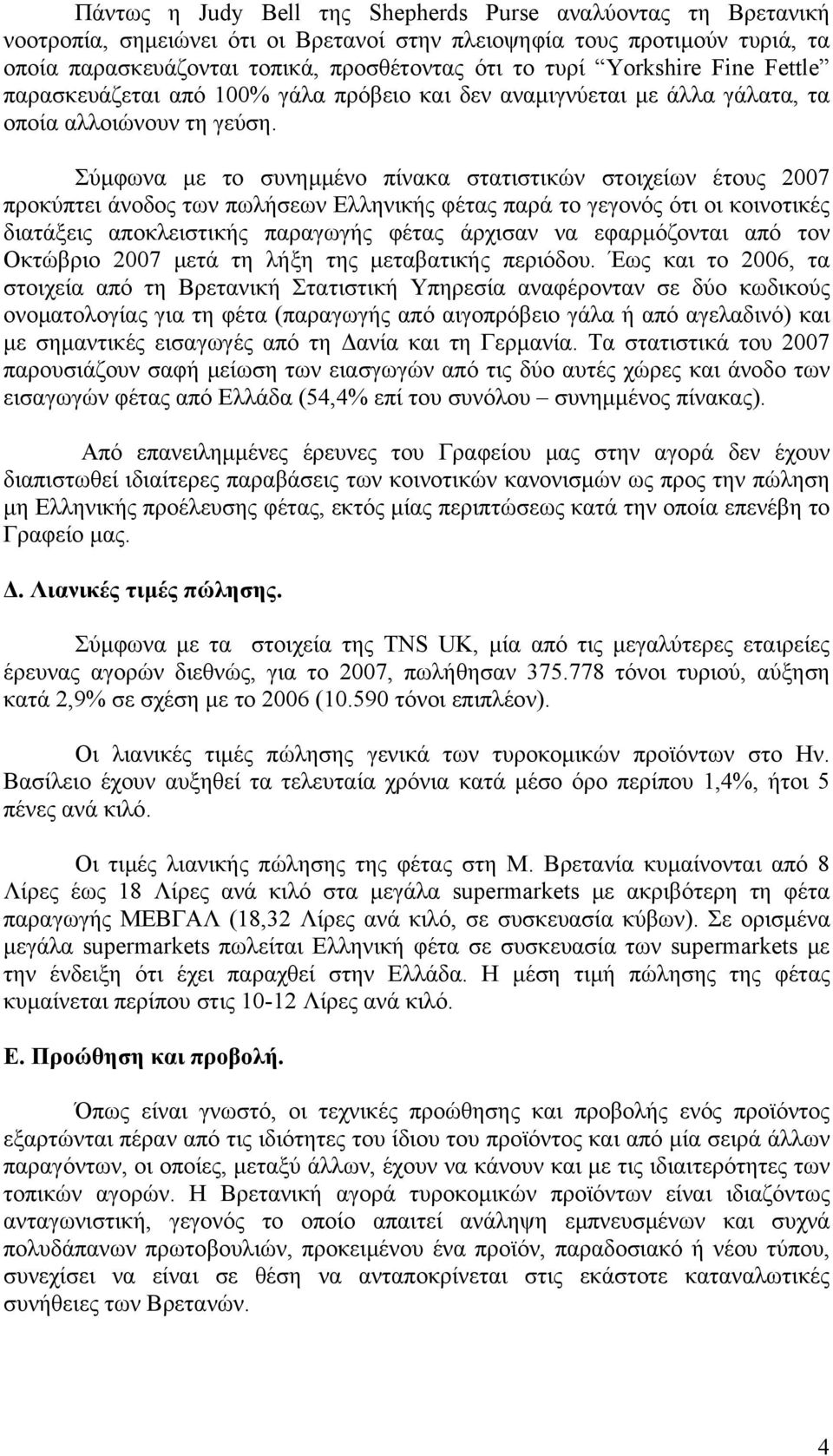 Σύμφωνα με το συνημμένο πίνακα στατιστικών στοιχείων έτους 2007 προκύπτει άνοδος των πωλήσεων Ελληνικής φέτας παρά το γεγονός ότι οι κοινοτικές διατάξεις αποκλειστικής παραγωγής φέτας άρχισαν να