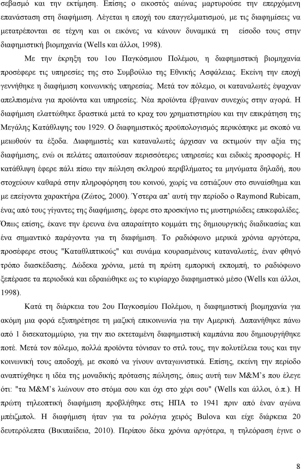 Με την έκρηξη του 1ου Παγκόσμιου Πολέμου, η διαφημιστική βιομηχανία προσέφερε τις υπηρεσίες της στο Συμβούλιο της Εθνικής Ασφάλειας. Εκείνη την εποχή γεννήθηκε η διαφήμιση κοινωνικής υπηρεσίας.