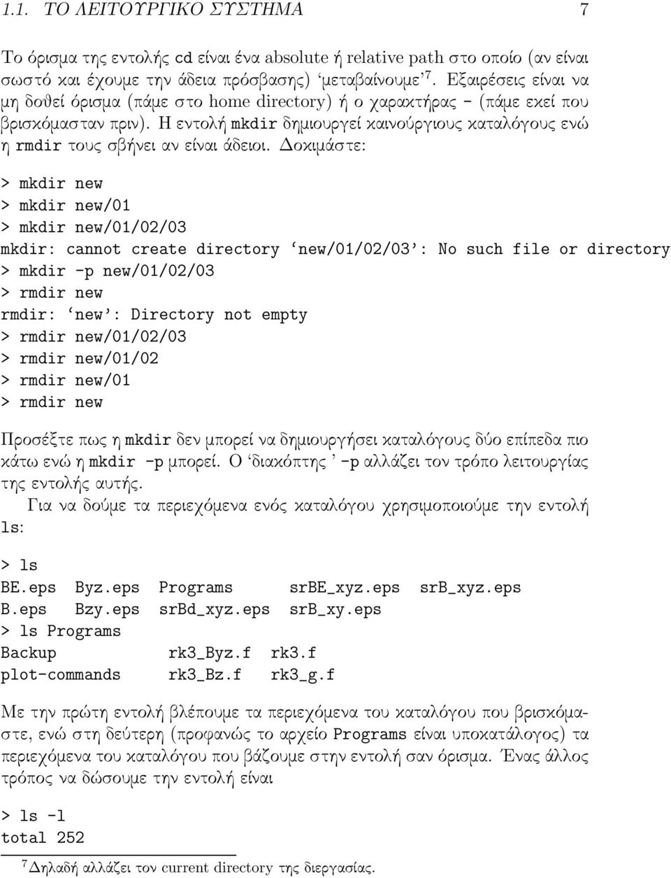 Δοκιμάστε: > mkdir new > mkdir new/01 > mkdir new/01/02/03 mkdir: cannot create directory new/01/02/03 : No such file or directory > mkdir -p new/01/02/03 > rmdir new rmdir: new : Directory not empty