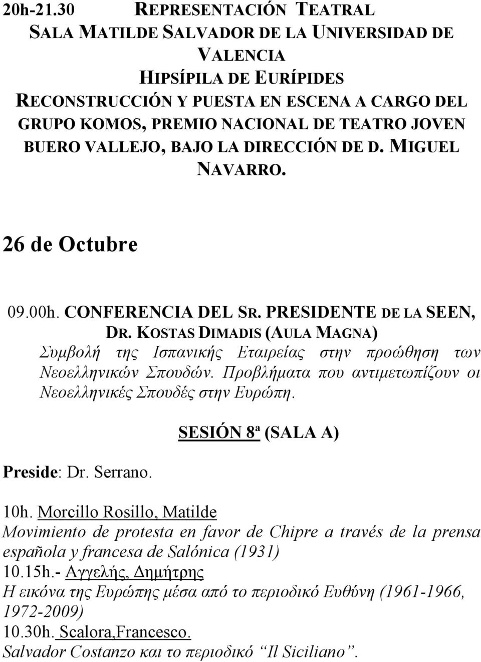 VALLEJO, BAJO LA DIRECCIÓN DE D. MIGUEL NAVARRO. 26 de Octubre 09.00h. CONFERENCIA DEL SR. PRESIDENTE DE LA SEEN, DR.