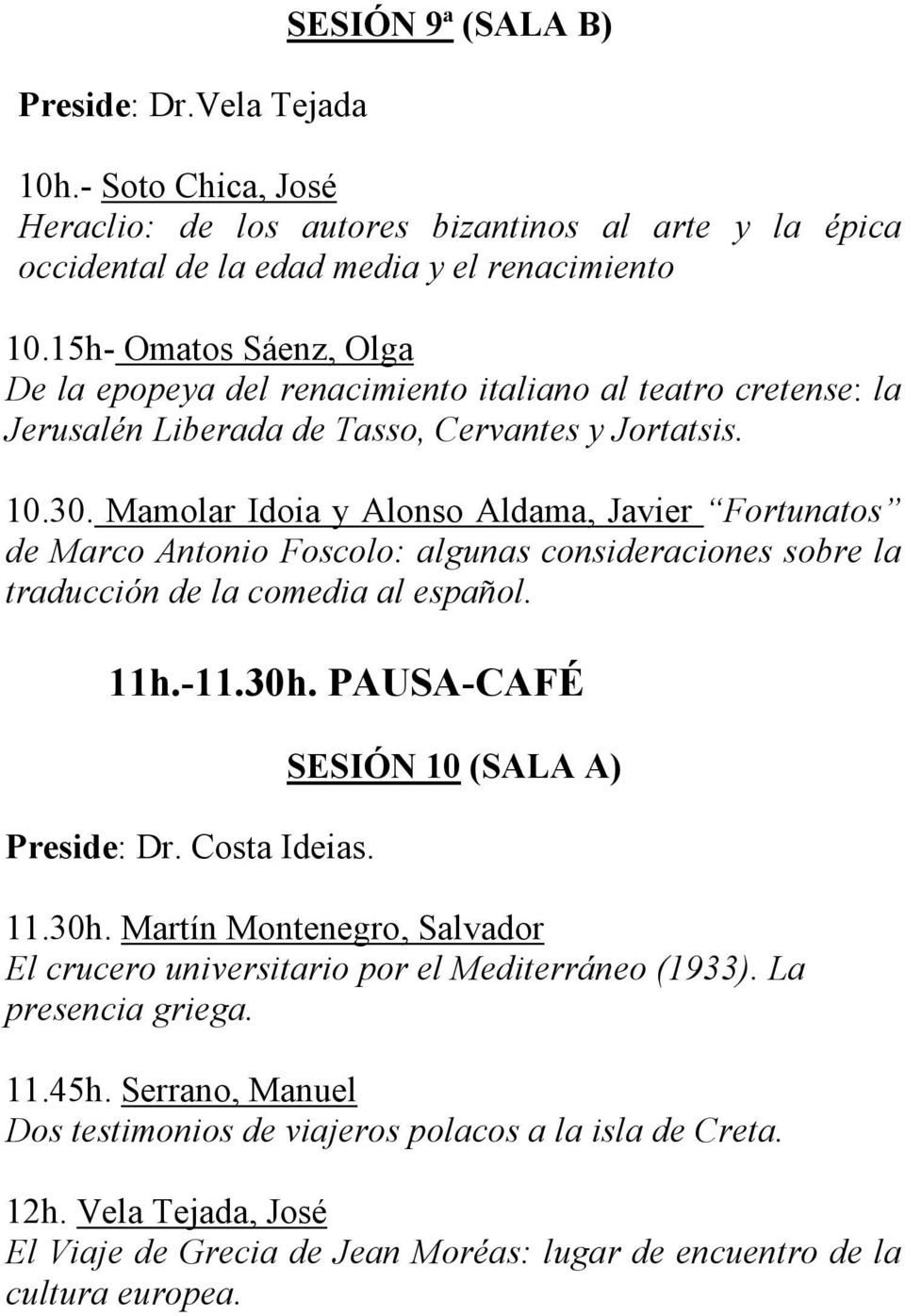 Mamolar Idoia y Alonso Aldama, Javier Fortunatos de Marco Antonio Foscolo: algunas consideraciones sobre la traducción de la comedia al español. 11h.-11.30h. PAUSA-CAFÉ Preside: Dr. Costa Ideias.