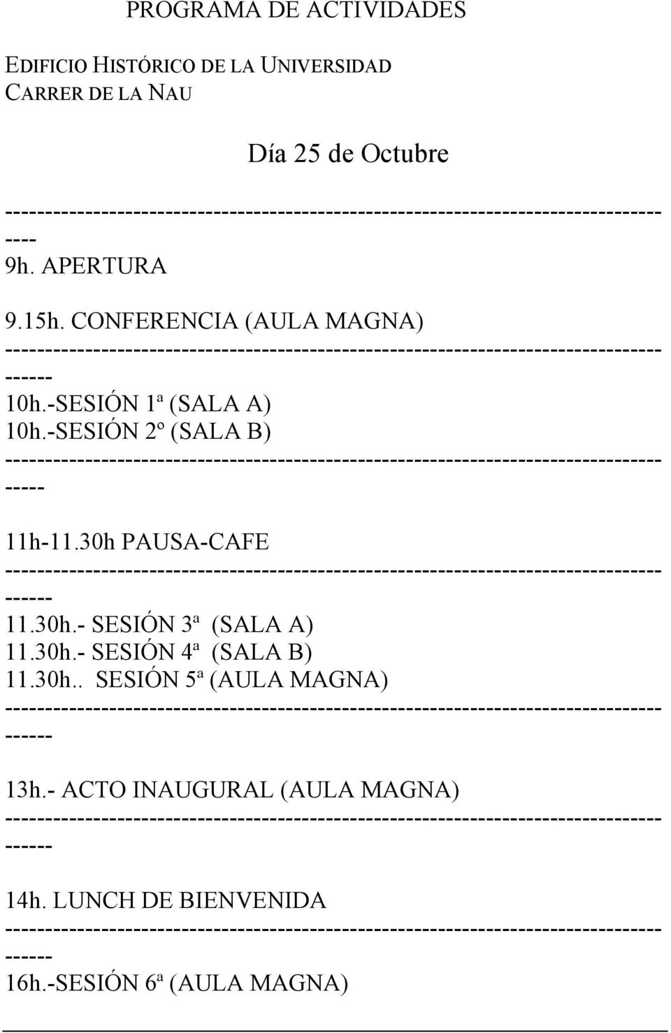 -SESIÓN 2º (SALA B) ----- 11h-11.30h PAUSA-CAFE 11.30h.- SESIÓN 3ª (SALA A) 11.30h.- SESIÓN 4ª (SALA B) 11.