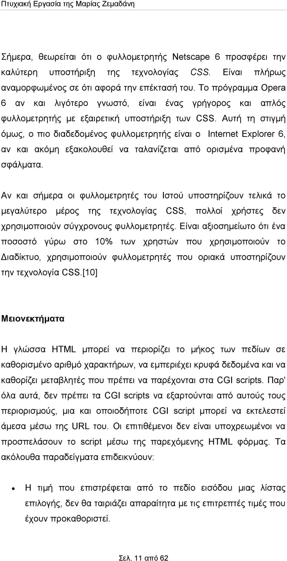 Αυτή τη στιγμή όμως, ο πιο διαδεδομένος φυλλομετρητής είναι ο Internet Explorer 6, αν και ακόμη εξακολουθεί να ταλανίζεται από ορισμένα προφανή σφάλματα.