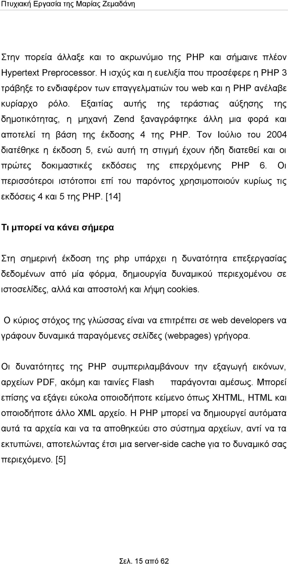 Εξαιτίας αυτής της τεράστιας αύξησης της δημοτικότητας, η μηχανή Zend ξαναγράφτηκε άλλη μια φορά και αποτελεί τη βάση της έκδοσης 4 της PHP.