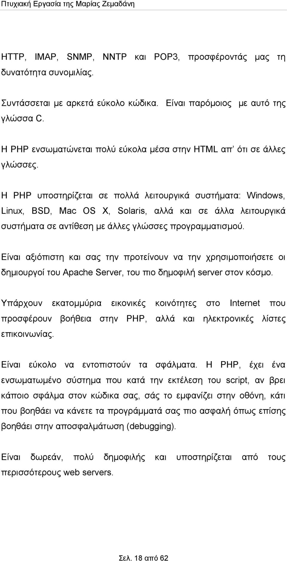 Η PHP υποστηρίζεται σε πολλά λειτουργικά συστήματα: Windows, Linux, BSD, Mac OS X, Solaris, αλλά και σε άλλα λειτουργικά συστήματα σε αντίθεση με άλλες γλώσσες προγραμματισμού.