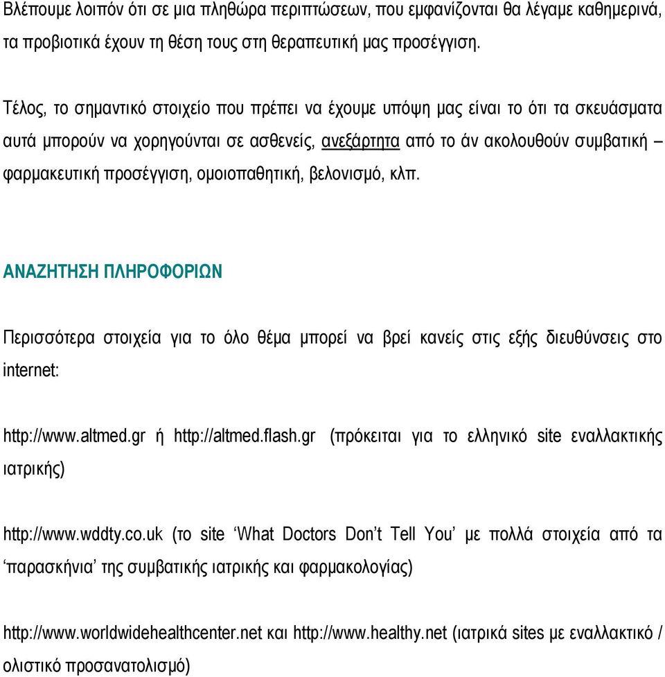ομοιοπαθητική, βελονισμό, κλπ. ΑΝΑΖΗΤΗΣΗ ΠΛΗΡΟΦΟΡΙΩΝ Περισσότερα στοιχεία για το όλο θέμα μπορεί να βρεί κανείς στις εξής διευθύνσεις στο internet: http://www.altmed.gr ή http://altmed.flash.