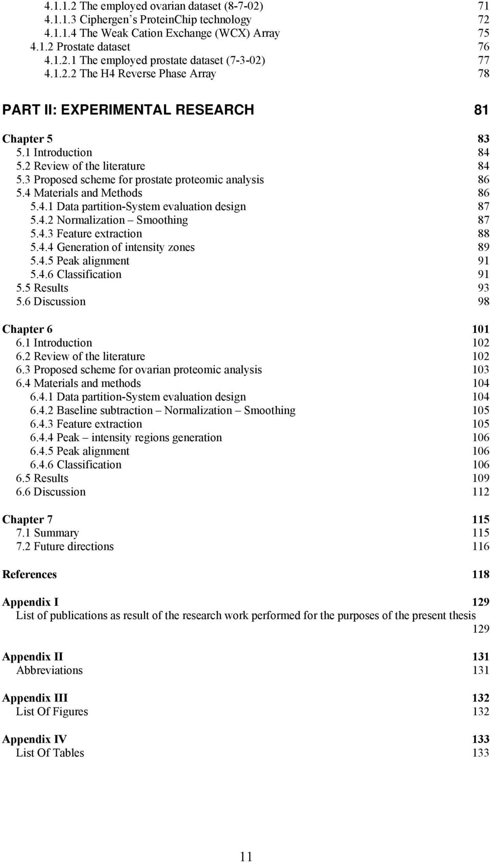 4 Materials and Methods 86 5.4.1 Data partition-system evaluation design 87 5.4.2 Normalization Smoothing 87 5.4.3 Feature extraction 88 5.4.4 Generation of intensity zones 89 5.4.5 Peak alignment 91 5.