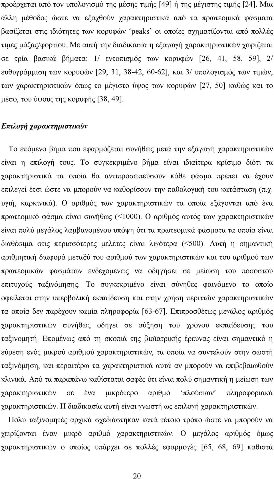 Με αυτή την διαδικασία η εξαγωγή χαρακτηριστικών χωρίζεται σε τρία βασικά βήματα: 1/ εντοπισμός των κορυφών [26, 41, 58, 59], 2/ ευθυγράμμιση των κορυφών [29, 31, 38-42, 60-62], και 3/ υπολογισμός