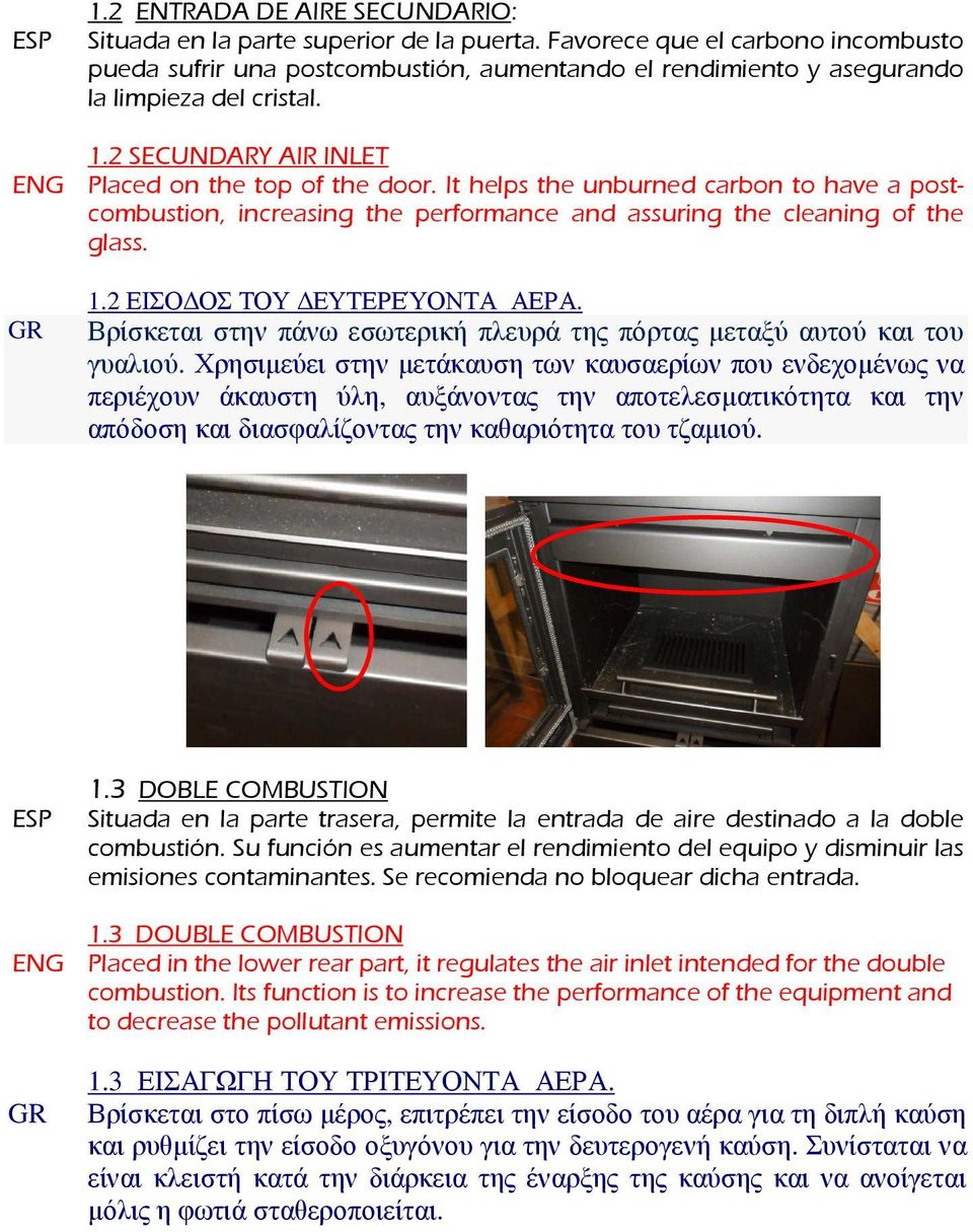 It helps the unburned carbon to have a postcombustion, increasing the performance and assuring the cleaning of the glass. GR 1.2 ΕΙΣΟ ΟΣ ΤΟΥ ΕΥΤΕΡΕΎΟΝΤΑ ΑΕΡΑ.