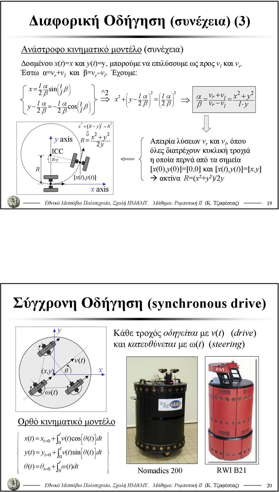 v l, όπου όλες διατρέχουν κυκλική τροχιά η οποία περνά από τα σημεία [x(0),y(0)]=[0,0] και [x(t),y(t)]=[x,y] ακτίνα R=(x +y )/y 9 Σύγχρονη Οδήγηση (synchronous drive) y Κάθε τροχός οδηγείται με