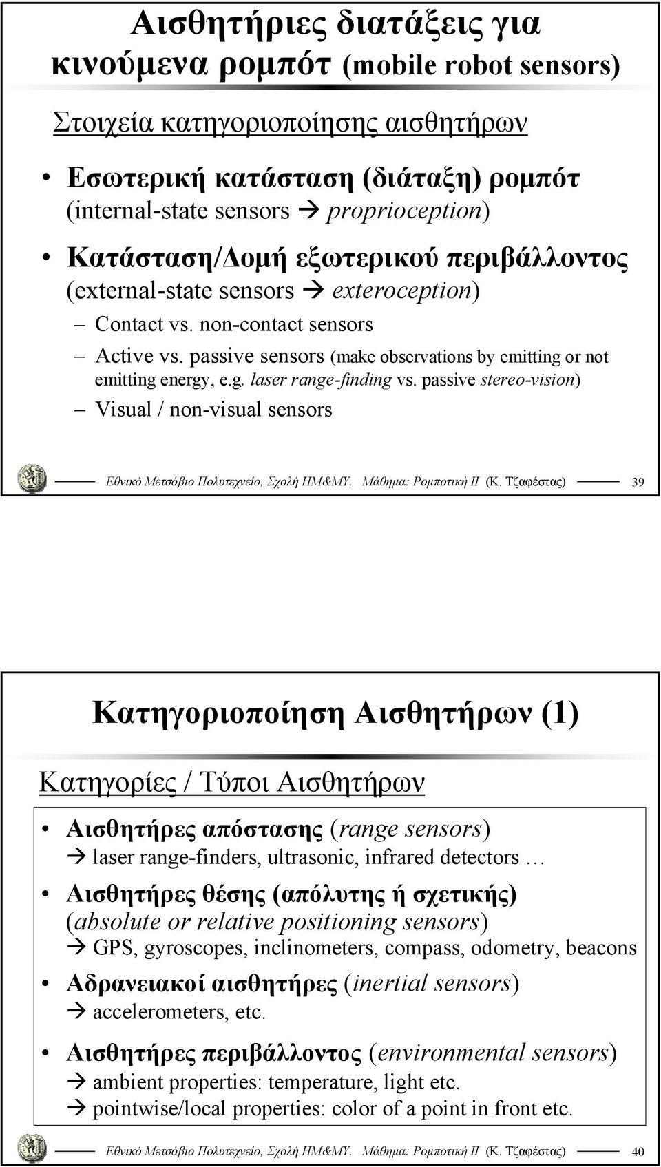 passive stereo-vision) Visual / non-visual sensors 9 Κατηγοριοποίηση Αισθητήρων () Κατηγορίες / Τύποι Αισθητήρων Αισθητήρες απόστασης (range sensors) laser range-finders, ultrasonic, infrared