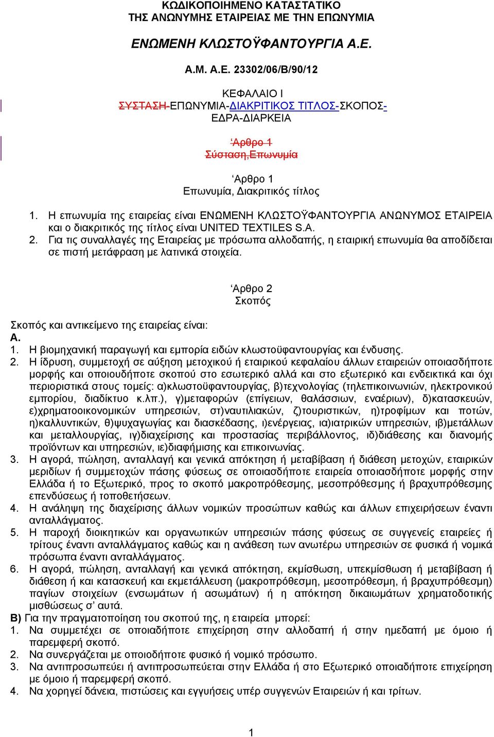 Για τις συναλλαγές της Eταιρείας µε πρόσωπα αλλοδαπής, η εταιρική επωνυµία θα αποδίδεται σε πιστή µετάφραση µε λατινικά στοιχεία. Aρθρο 2 Σκοπός Σκοπός και αντικείµενο της εταιρείας είναι: Α. 1.