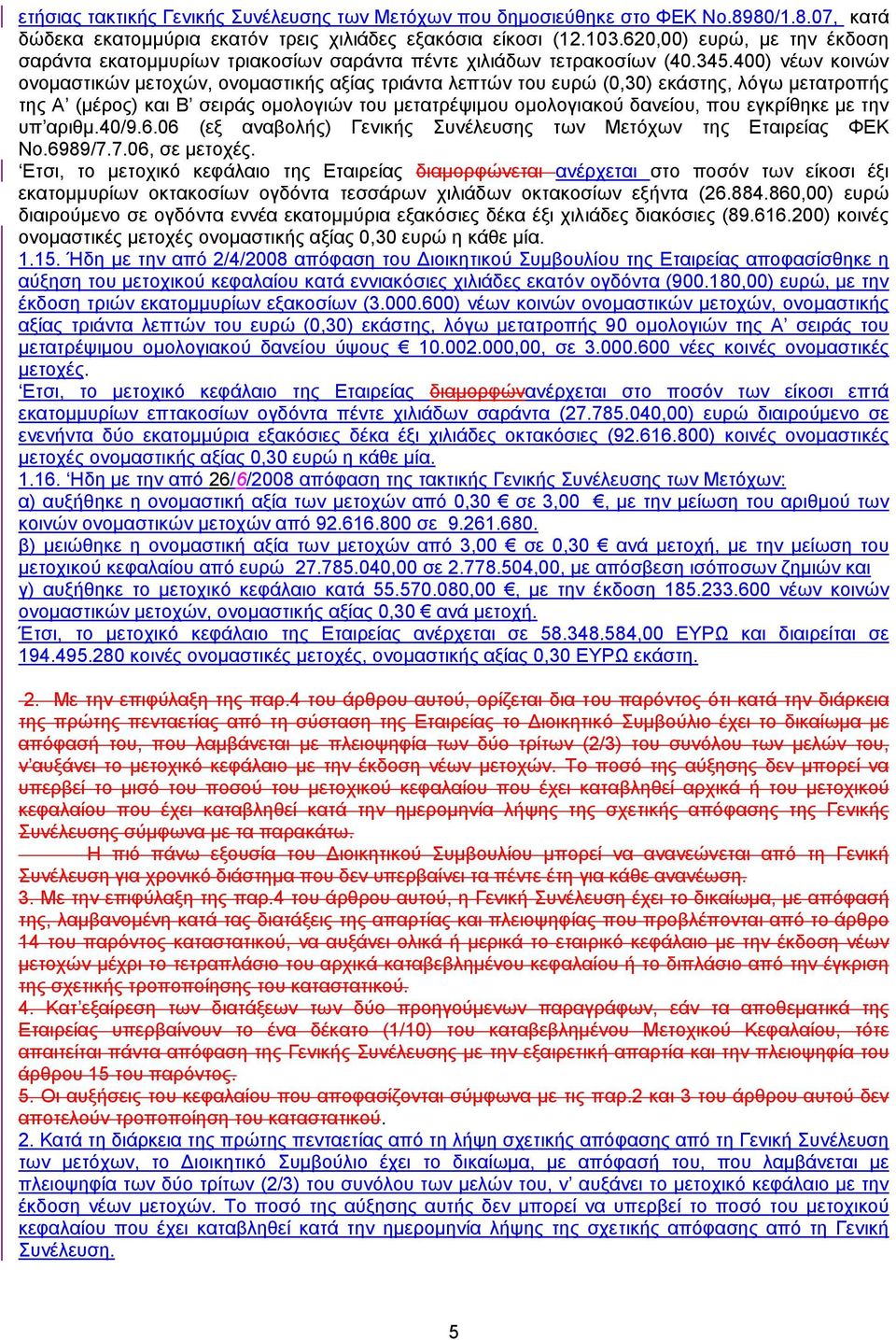 400) νέων κοινών ονοµαστικών µετοχών, ονοµαστικής αξίας τριάντα λεπτών του ευρώ (0,30) εκάστης, λόγω µετατροπής της Α (µέρος) και Β σειράς οµολογιών του µετατρέψιµου οµολογιακού δανείου, που