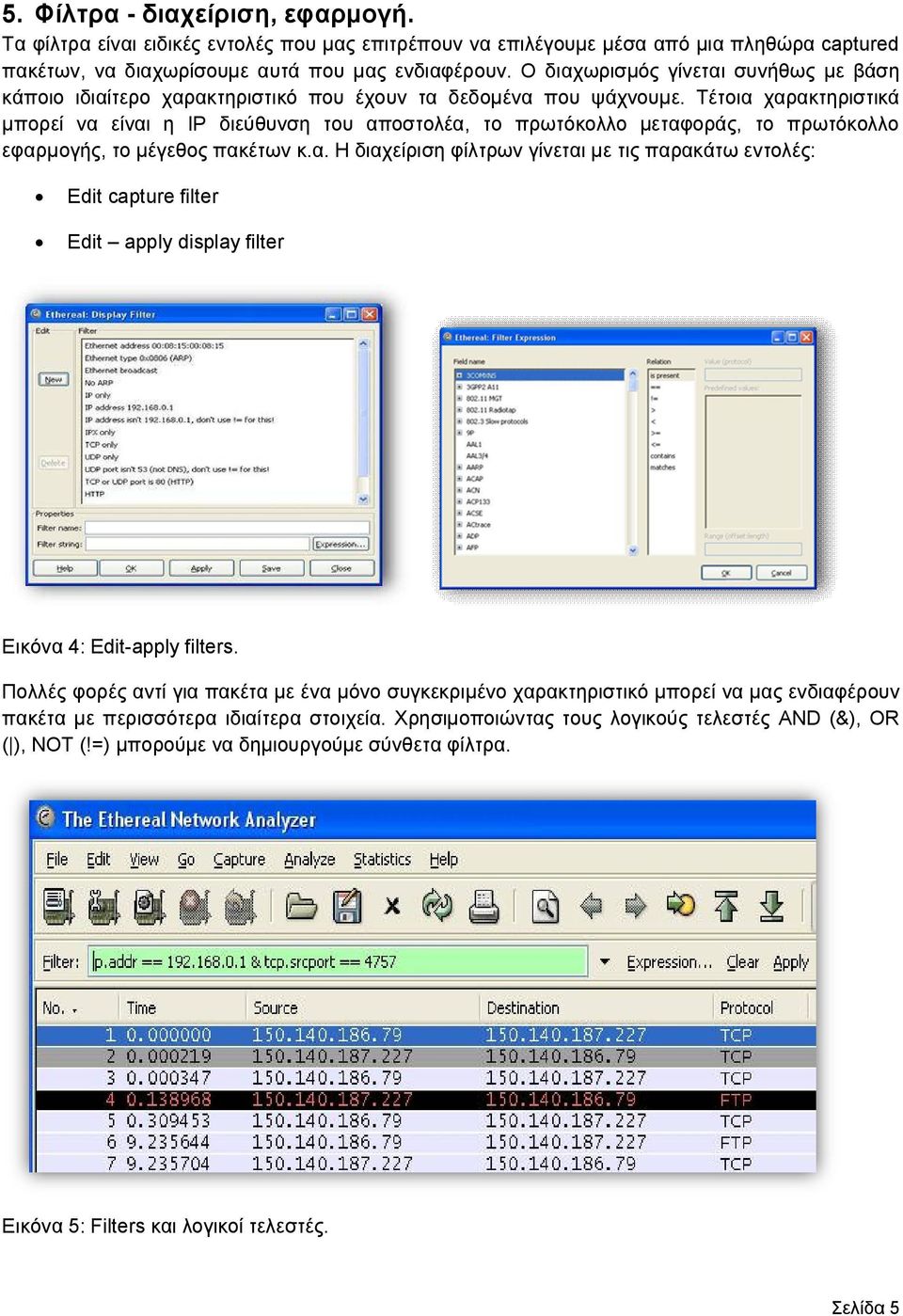 Τέτοια χαρακτηριστικά μπορεί να είναι η IP διεύθυνση του αποστολέα, το πρωτόκολλο μεταφοράς, το πρωτόκολλο εφαρμογής, το μέγεθος πακέτων κ.α. Η διαχείριση φίλτρων γίνεται με τις παρακάτω εντολές: Edit capture filter Edit apply display filter Εικόνα 4: Edit-apply filters.