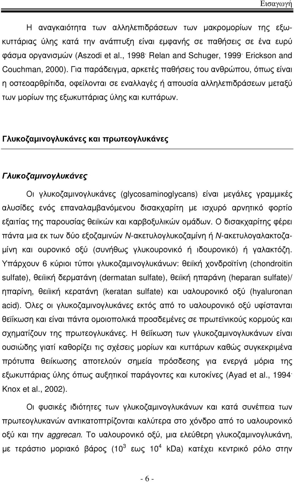 Για παράδειγµα, αρκετές παθήσεις του ανθρώπου, όπως είναι η οστεοαρθρίτιδα, οφείλονται σε εναλλαγές ή απουσία αλληλεπιδράσεων µεταξύ των µορίων της εξωκυττάριας ύλης και κυττάρων.