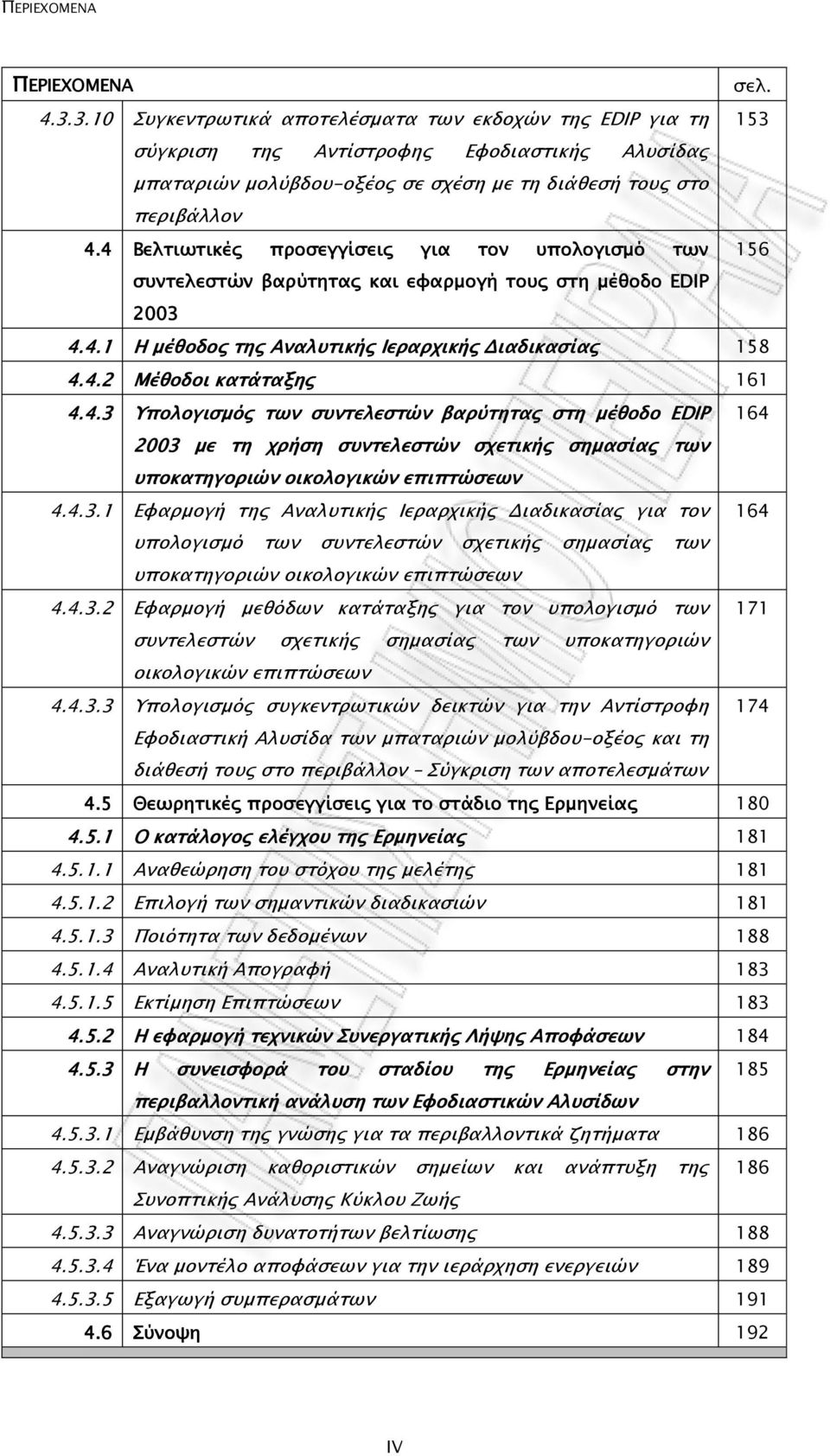 4 Βελτιωτικές προσεγγίσεις για τον υπολογισµό των 156 συντελεστών βαρύτητας και εφαρµογή τους στη µέθοδο EDIP 2003 4.4.1 Η µέθοδος της Αναλυτικής Ιεραρχικής ιαδικασίας ας 158 4.4.2 Μέθοδοι κατάταξης 161 4.