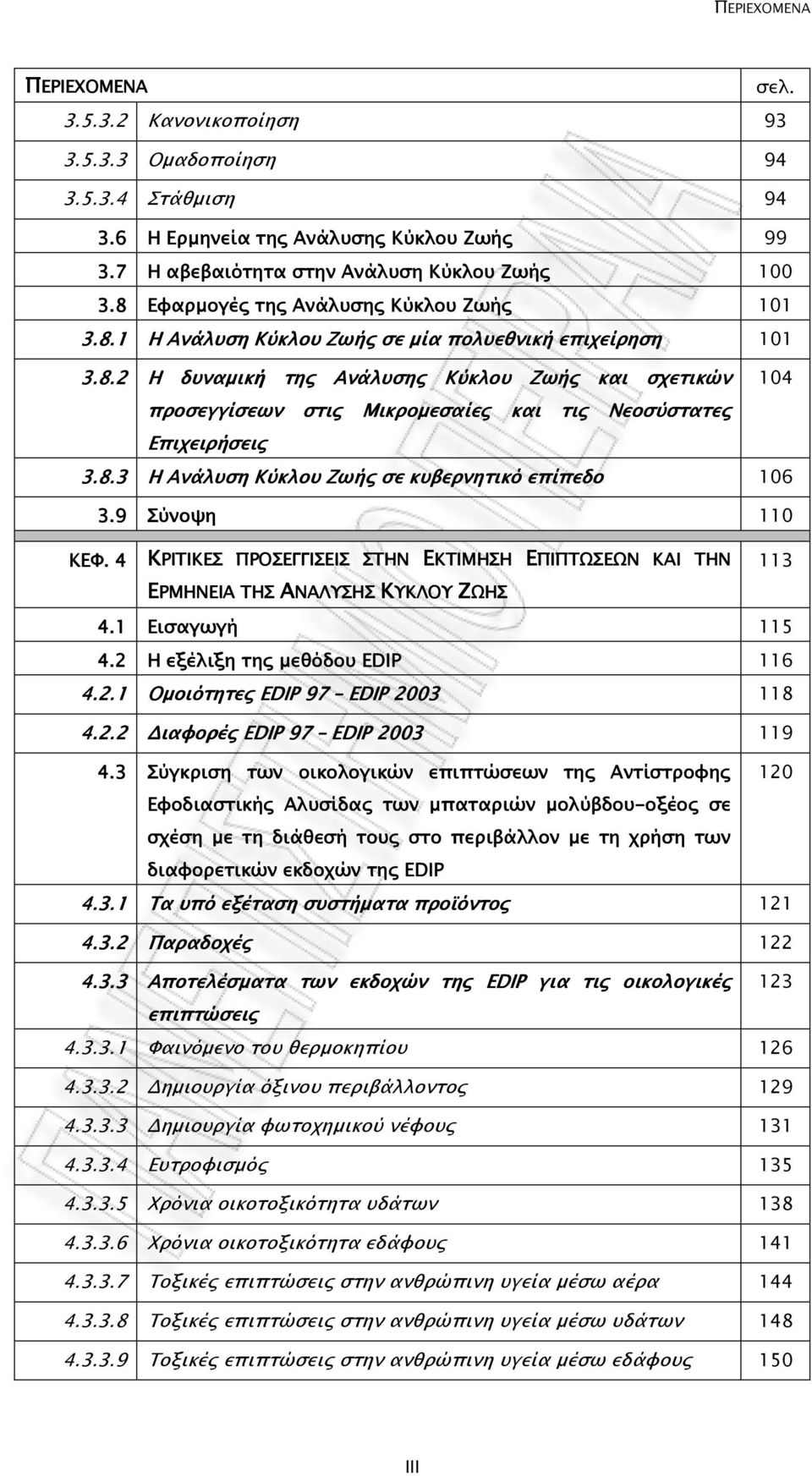 8.3 Η Ανάλυση Κύκλου Ζωής σε κυβερνητικό επίπεδο 106 3.9 Σύνοψη 110 ΚΕΦ. 4 ΚΡΙΤΙΚΕΣ ΠΡΟΣΕΓΓΙΣΕΙΣ ΣΤΗΝ ΕΚΤΙΜΗΣΗ ΕΠΙΠΤΩΣΕΩΝ ΚΑΙ ΤΗΝ 113 ΕΡΜΗΝΕΙΑ ΤΗΣ ΑΝΑΛΥΣΗΣ ΚΥΚΛΟΥ ΖΩΗΣ 4.1 Εισαγωγή 115 4.