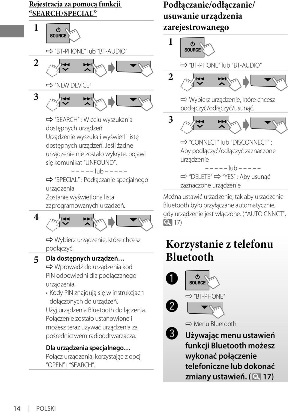 Podłączanie/odłączanie/ usuwanie urządzenia zarejestrowanego 1 3 ] BT-PHONE lub BT-AUDIO ] Wybierz urządzenie, które chcesz podłączyć/odłączyć/usunąć.