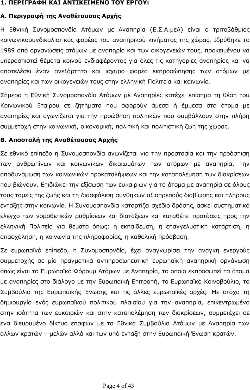 ανεξάρτητο και ισχυρό φορέα εκπροσώπησης των ατόμων με αναπηρίες και των οικογενειών τους στην ελληνική Πολιτεία και κοινωνία.