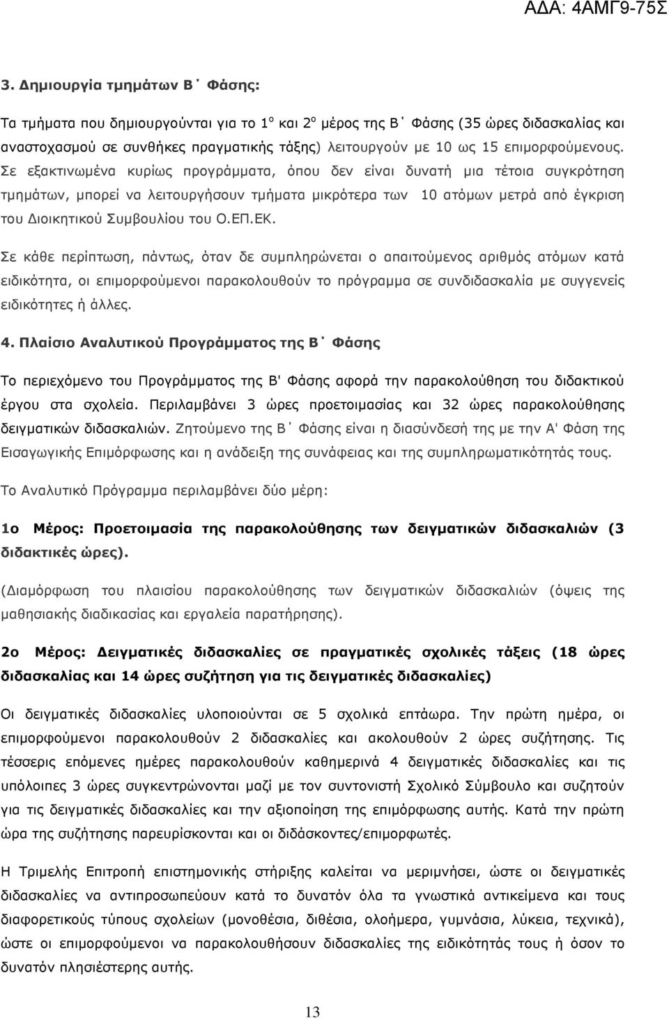 Σε εξακτινωµένα κυρίως προγράµµατα, όπου δεν είναι δυνατή µια τέτοια συγκρότηση τµηµάτων, µπορεί να λειτουργήσουν τµήµατα µικρότερα των 10 ατόµων µετρά από έγκριση του ιοικητικού Συµβουλίου του Ο.ΕΠ.