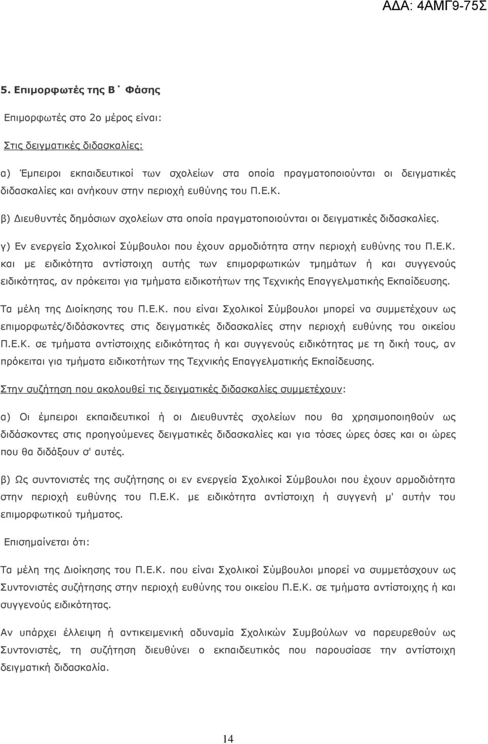 Τα µέλη της ιοίκησης του Π.E.K. που είναι Σχολικοί Σύµβουλοι µπορεί να συµµετέχουν ως επιµορφωτές/διδάσκοντες στις δειγµατικές διδασκαλίες στην περιοχή ευθύνης του οικείου Π.E.K. σε τµήµατα αντίστοιχης ειδικότητας ή και συγγενούς ειδικότητας µε τη δική τους, αν πρόκειται για τµήµατα ειδικοτήτων της Τεχνικής Επαγγελµατικής Εκπαίδευσης.