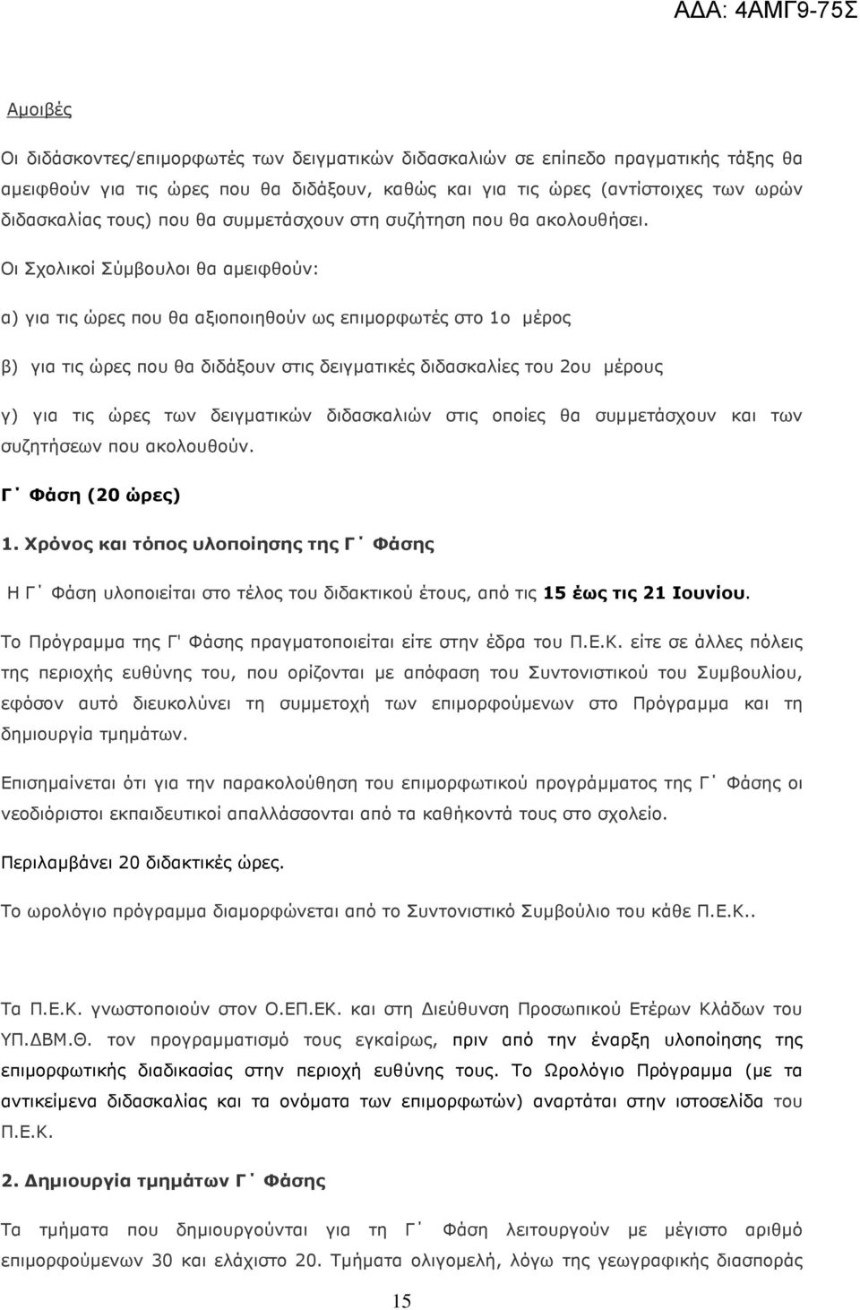 Οι Σχολικοί Σύµβουλοι θα αµειφθούν: α) για τις ώρες που θα αξιοποιηθούν ως επιµορφωτές στο 1ο µέρος β) για τις ώρες που θα διδάξουν στις δειγµατικές διδασκαλίες του 2ου µέρους γ) για τις ώρες των