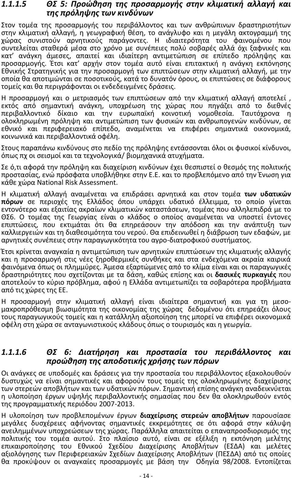 Η ιδιαιτερότητα του φαινομένου που συντελείται σταθερά μέσα στο χρόνο με συνέπειες πολύ σοβαρές αλλά όχι ξαφνικές και κατ ανάγκη άμεσες, απαιτεί και ιδιαίτερη αντιμετώπιση σε επίπεδο πρόληψης και