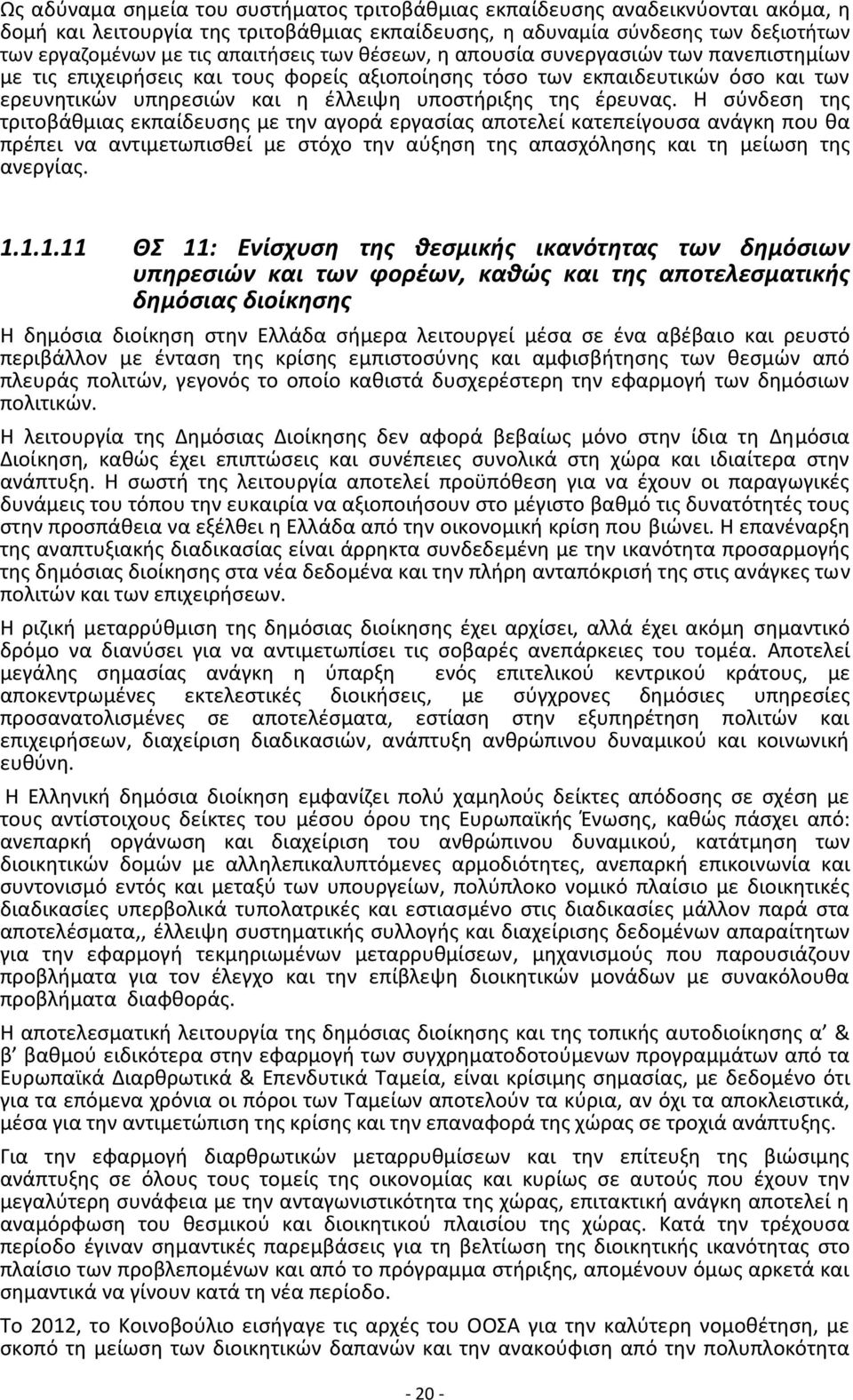 έρευνας. Η σύνδεση της τριτοβάθμιας εκπαίδευσης με την αγορά εργασίας αποτελεί κατεπείγουσα ανάγκη που θα πρέπει να αντιμετωπισθεί με στόχο την αύξηση της απασχόλησης και τη μείωση της ανεργίας. 1.