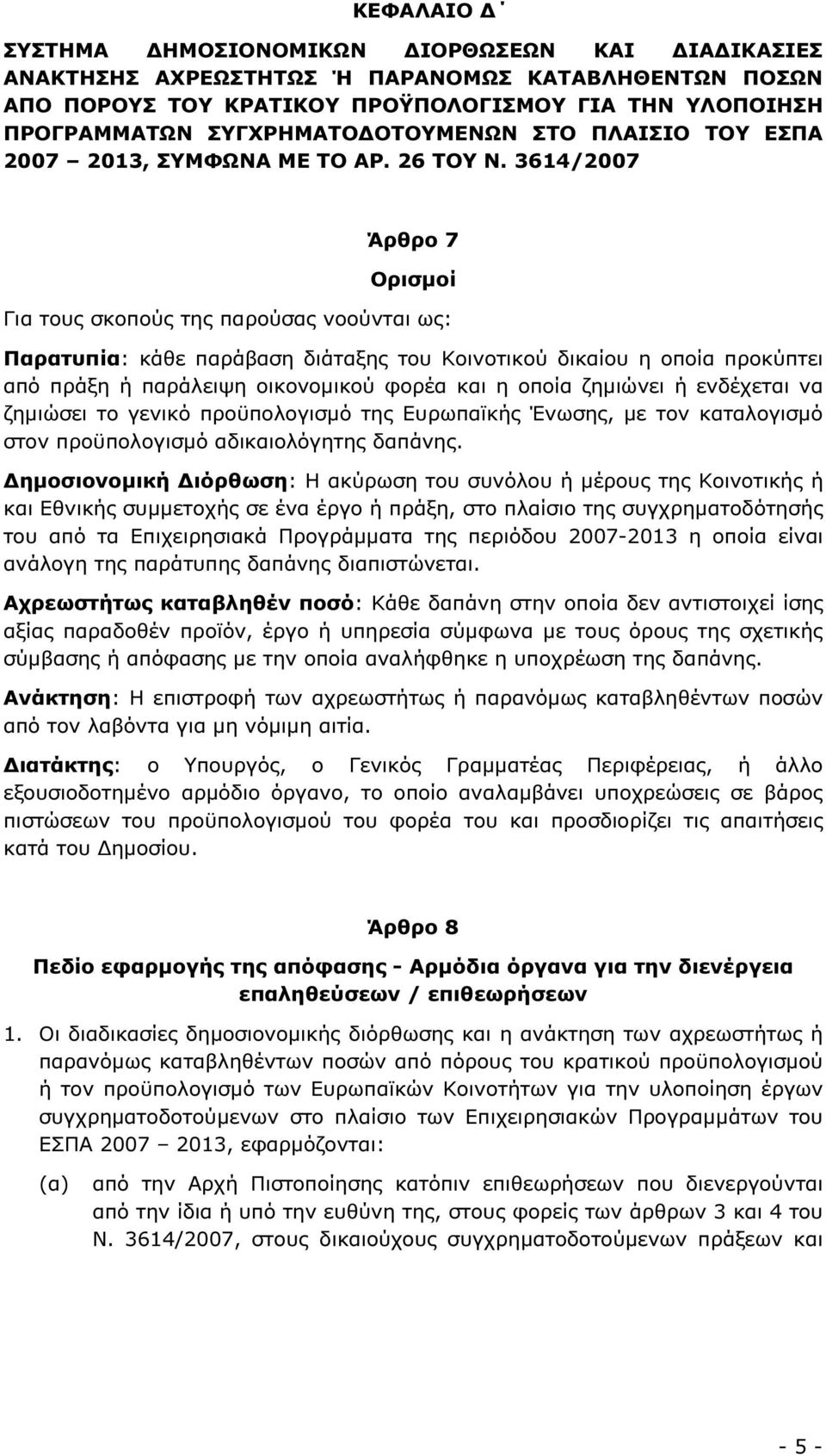 3614/2007 Άρθρο 7 Ορισµοί Για τους σκοπούς της παρούσας νοούνται ως: Παρατυπία: κάθε παράβαση διάταξης του Κοινοτικού δικαίου η οποία προκύπτει από πράξη ή παράλειψη οικονοµικού φορέα και η οποία