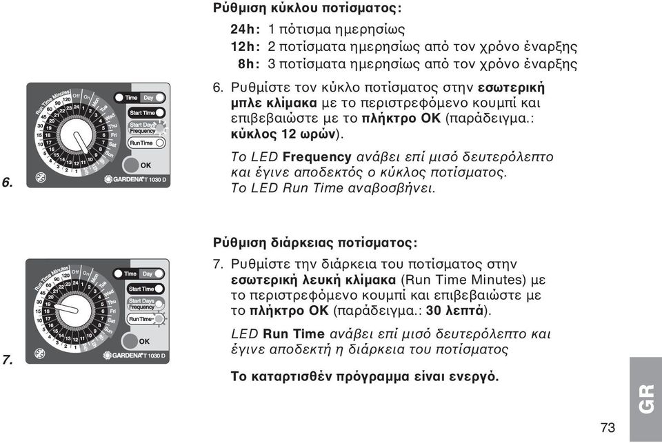 Το LED Frequency ανάβει επί μισό δευτερόλεπτο και έγινε αποδεκτός ο κύκλος ποτίσματος. Το LED Run Time αναβοσβήνει. 7. Ρύθμιση διάρκειας ποτίσματος: 7.