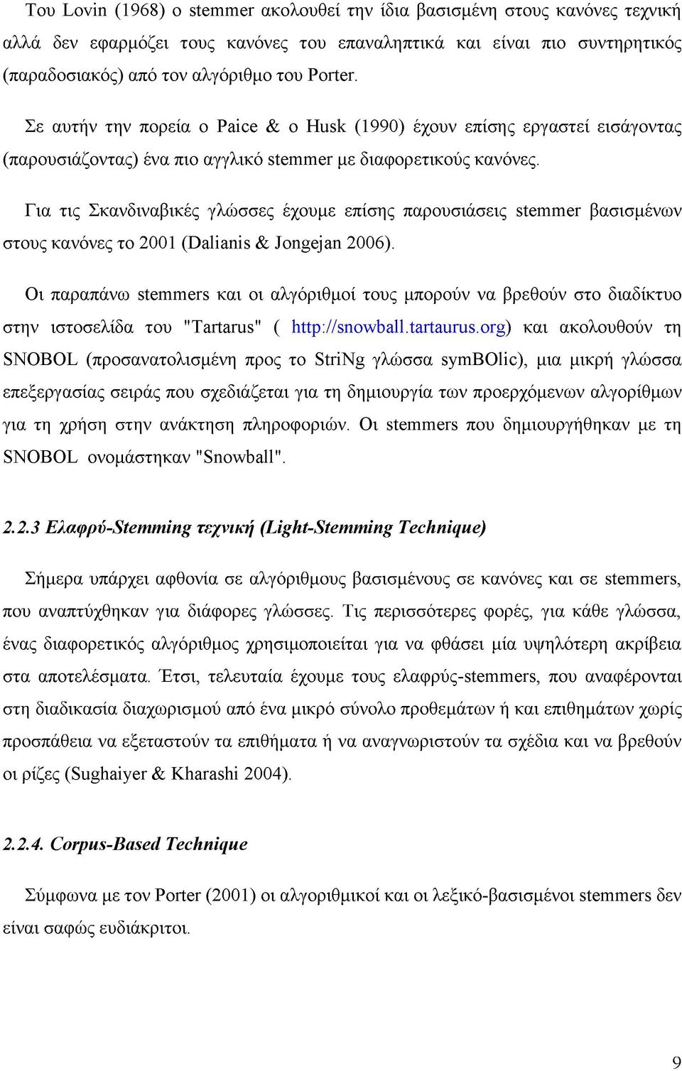 Για τις Σκανδιναβικές γλώσσες έχουμε επίσης παρουσιάσεις stemmer βασισμένων στους κανόνες το 2001 (Dalianis & Jongejan 2006).